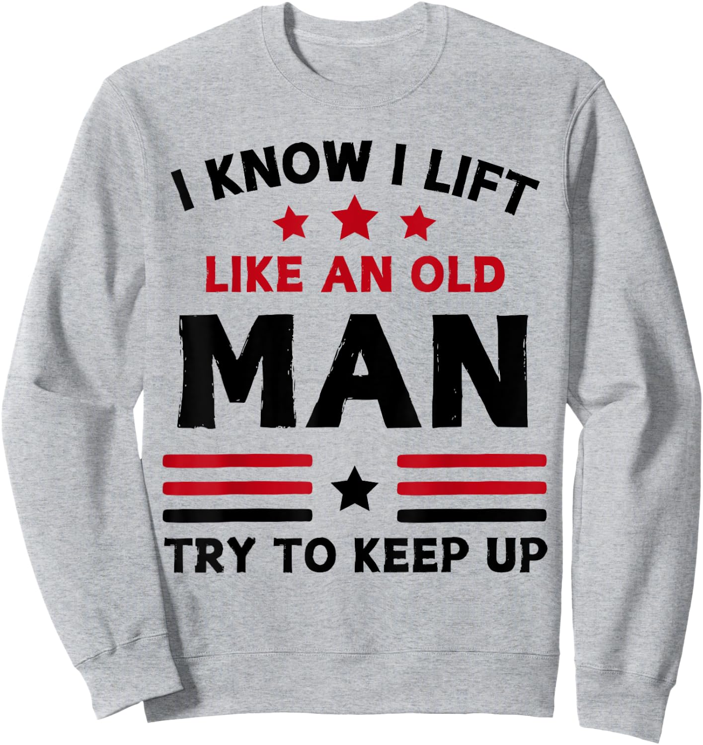 I Know I Lift Like An Old Man Try To Keep Up funny gym Sweatshirt - Sweatshirt | Ash