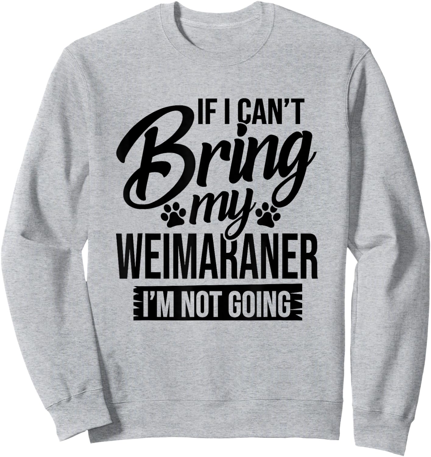 If I Can't Bring My Weimaraner - Weimaraner Lover Shirt Gift Sweatshirt - Sweatshirt | Ash