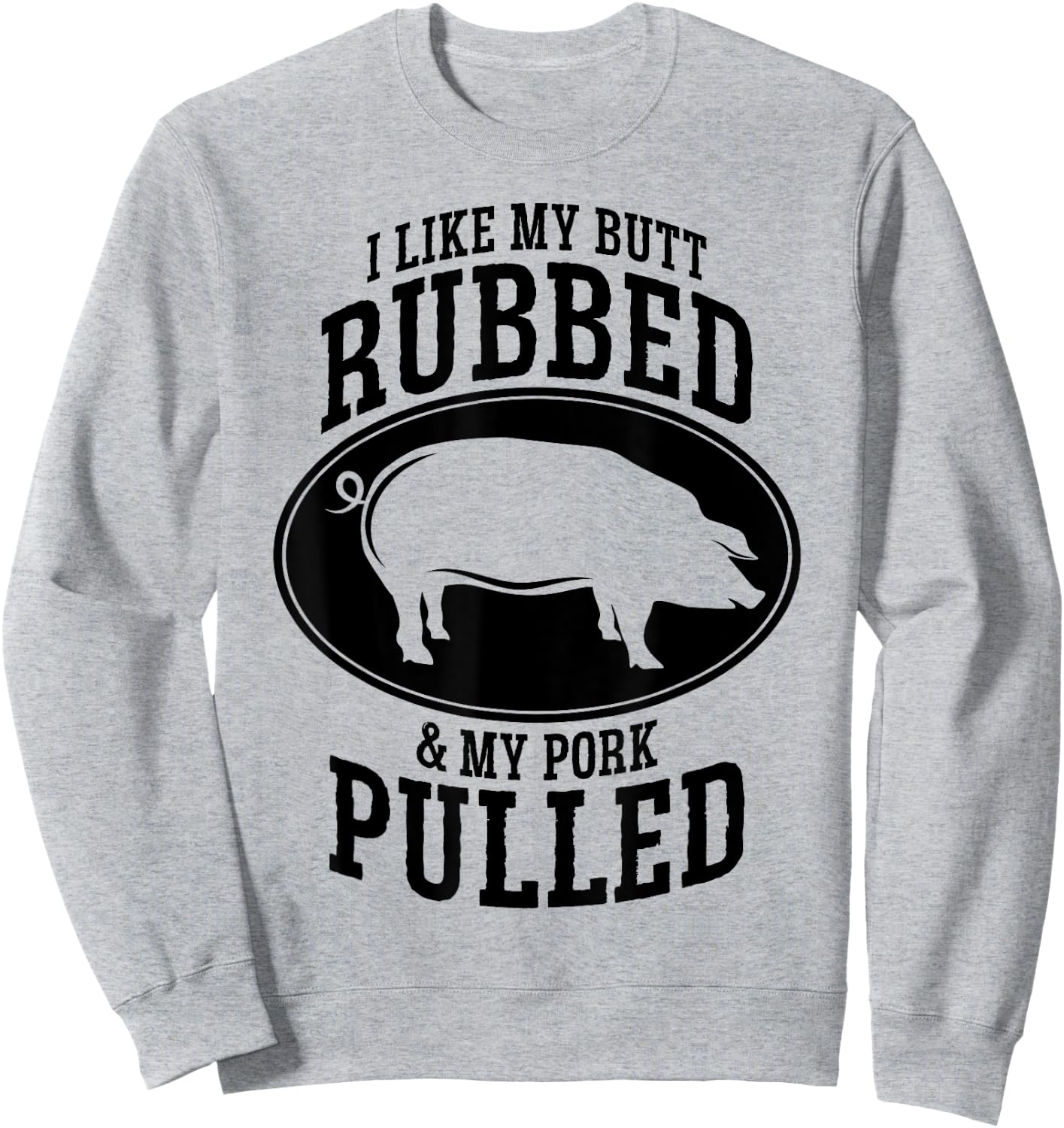 I Like My Butt Rubbed and My Pork Pulled BBQ Sweatshirt - Sweatshirt | Ash