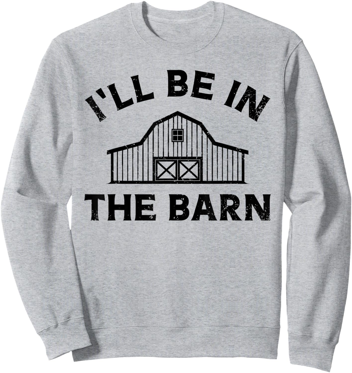 I'll Be In The Barn Funny Farmer Girl Farm Guy Cattle Horse Sweatshirt - Sweatshirt | Ash