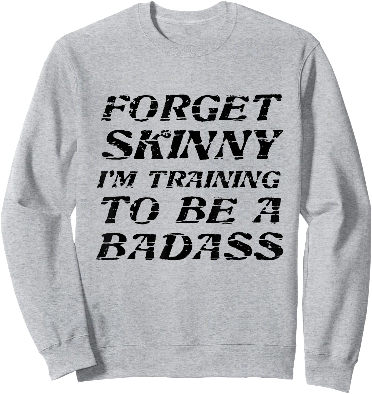 Forget Skinny - I'm Training to be a BADASS | Funny Sweatshirt - Sweatshirt | Ash