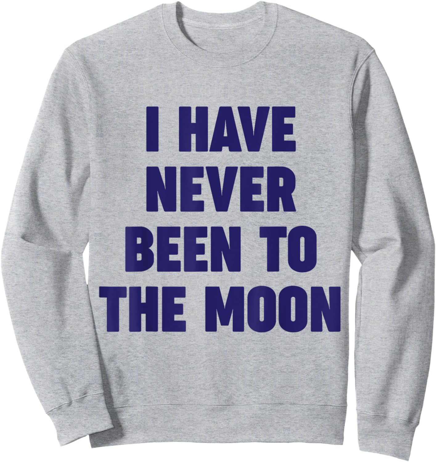 I Have Never Been To The Moon Meme Slogan Funny Quote Joke Sweatshirt - Sweatshirt | Ash