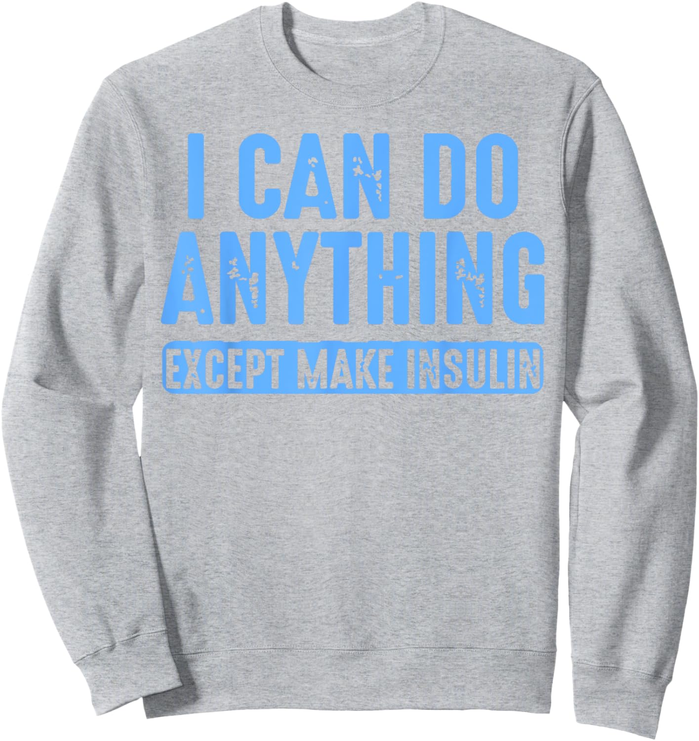 I Can Do Anything Except Make Insulin Sweatshirt - Sweatshirt | Ash