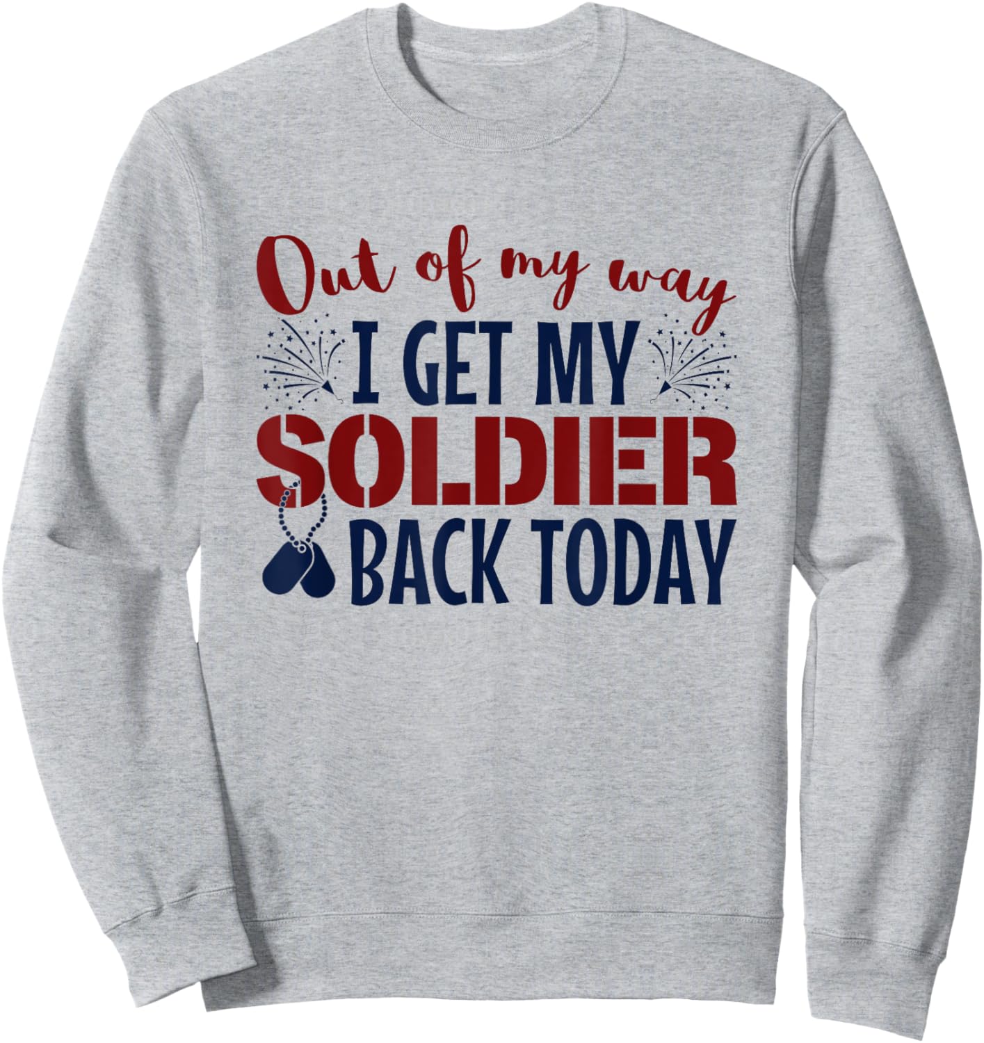 Military Homecoming Out Of My Way I Get Soldier Back Today Sweatshirt - Sweatshirt | Ash
