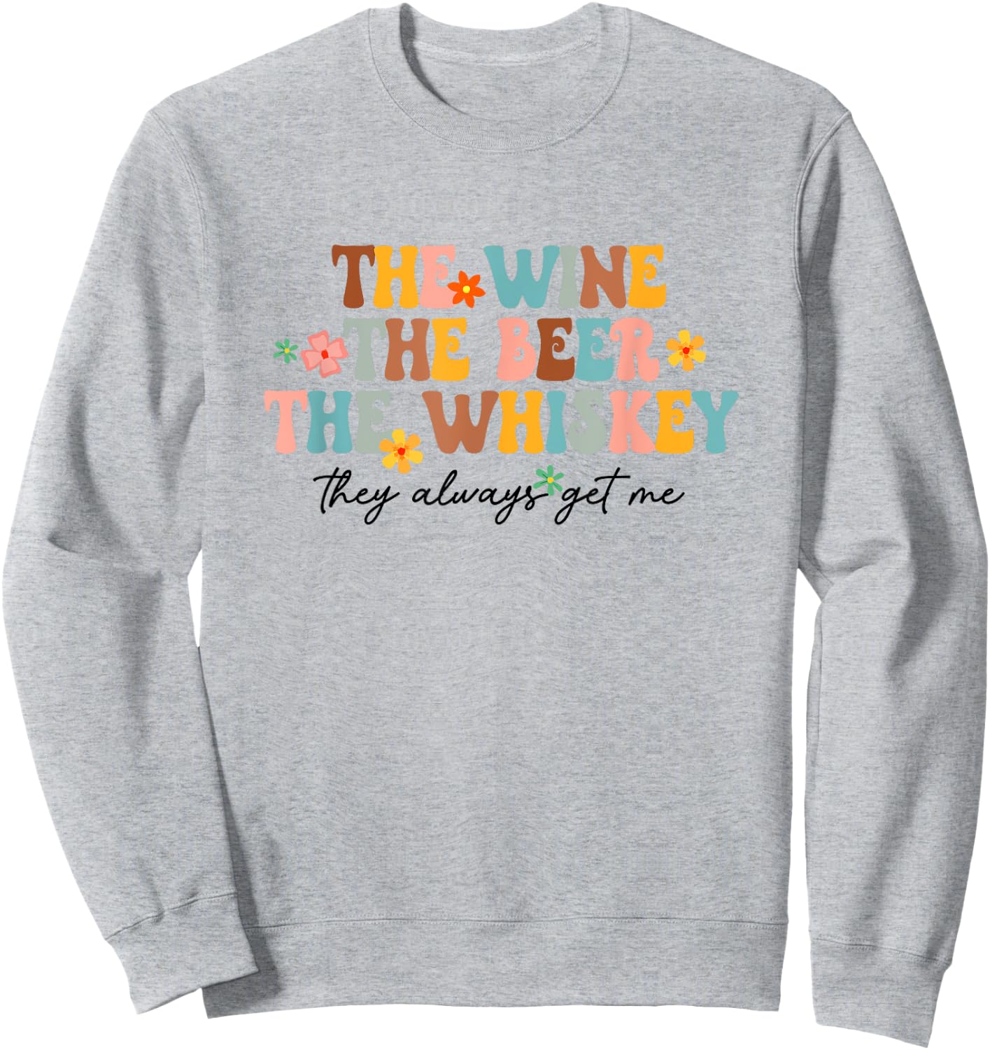 The Wine Beer Whiskey The Always Get Me Funny Drinking Lover Sweatshirt - Sweatshirt | Ash
