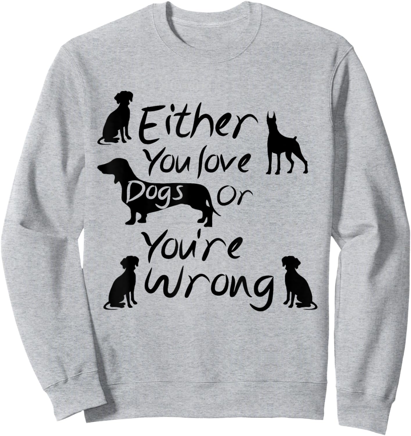 Dog Lovers Quote Either You Love Dogs Or You're Wrong Dogs Women Sweatshirt - Sweatshirt | Ash