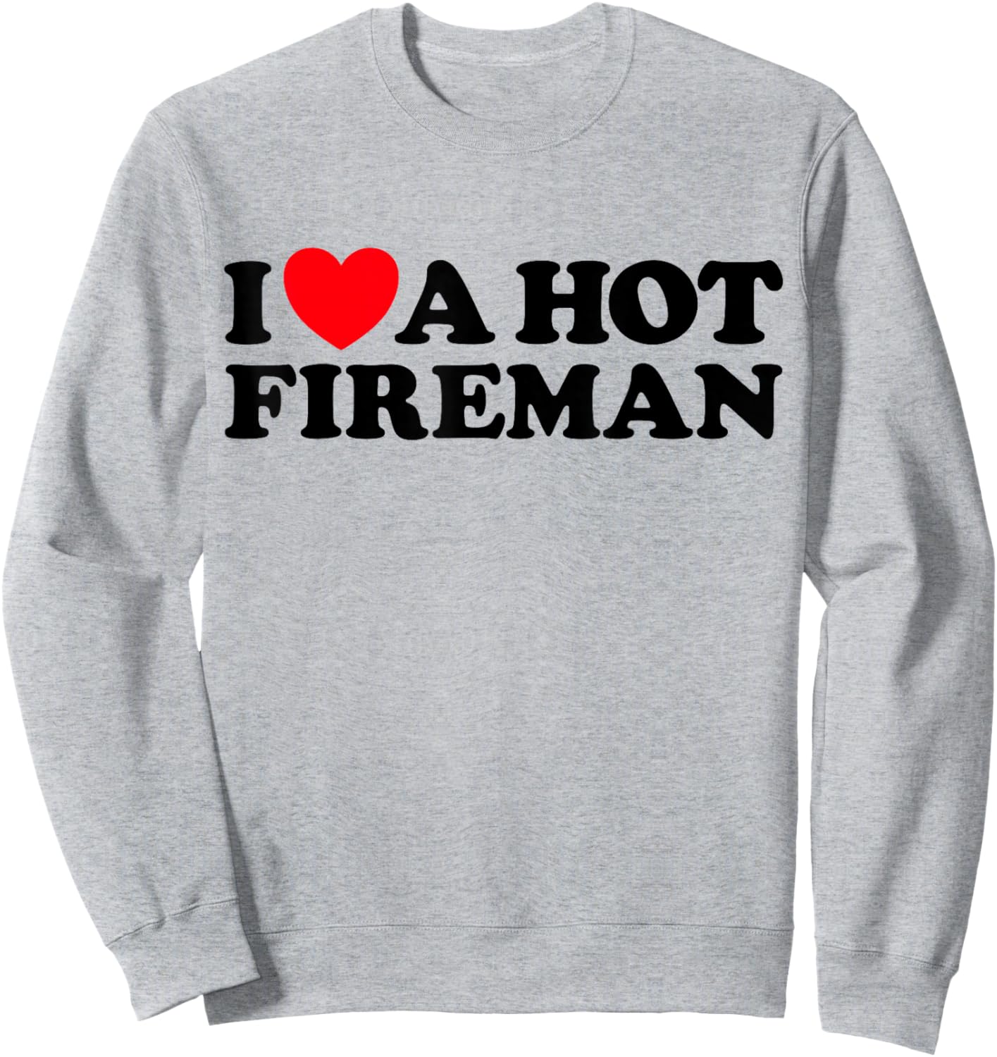 I Love A Hot Fireman Funny Firefighter Sexy Cute Man Fan Sweatshirt - Sweatshirt | Ash