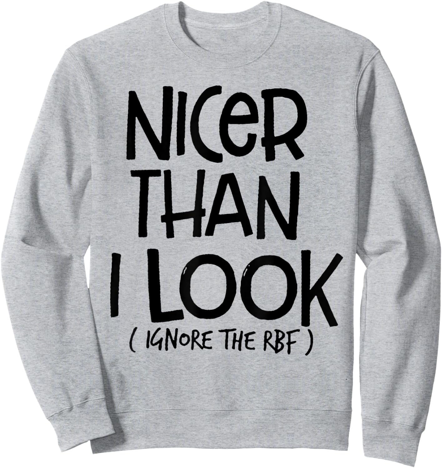 Nicer Than I Look Ignore The RBF Sweatshirt - Sweatshirt | Ash