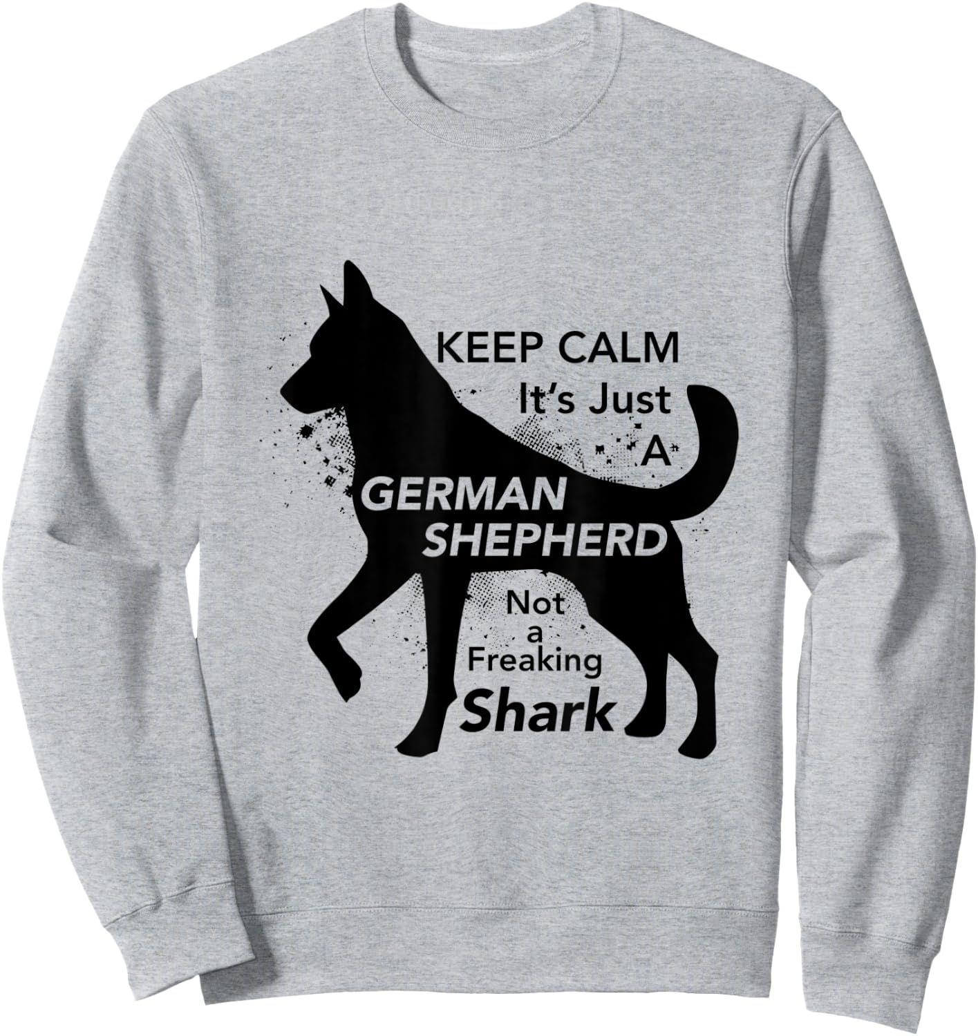 Keep Calm It's Just A German Shepherd - Funny Sweatshirt - Sweatshirt | Ash