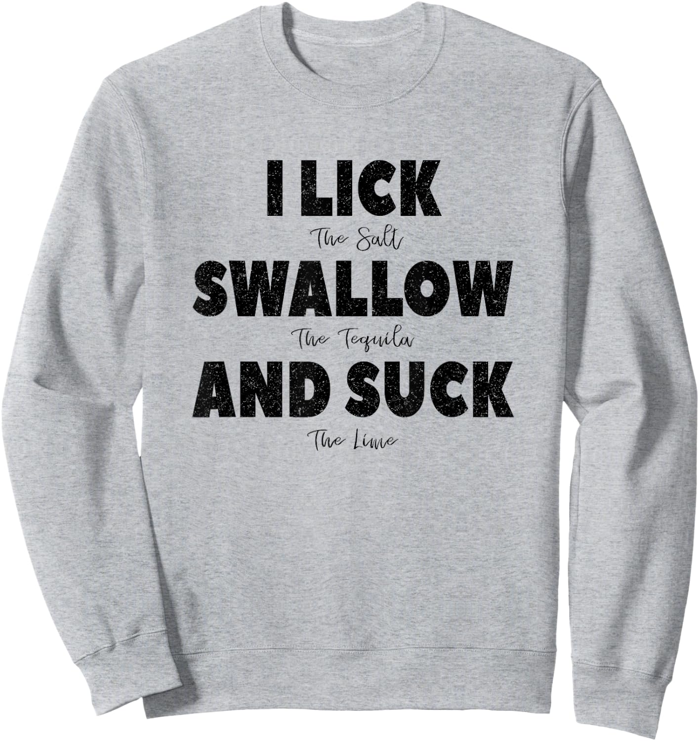 I lick the Salt, Swallow the Tequila and Suck the lime Sweatshirt - Sweatshirt | Ash