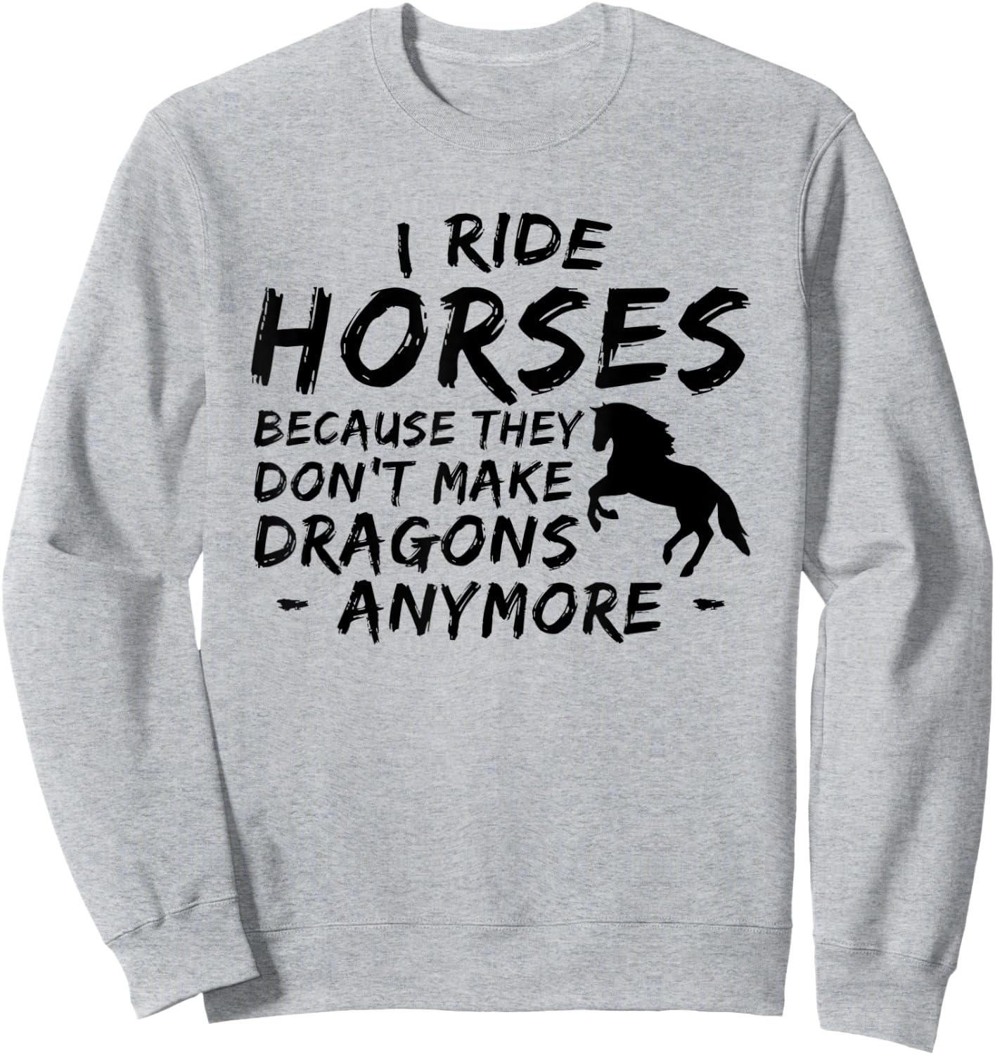 I Ride Horses Because They Dont Make Dragon Anymore Lover Sweatshirt - Sweatshirt | Ash
