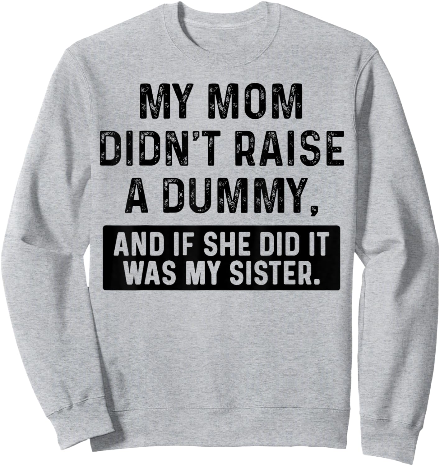 My Mom Didn't Raise A Dummy And If She Did It Was My Sister Sweatshirt - Sweatshirt | Ash