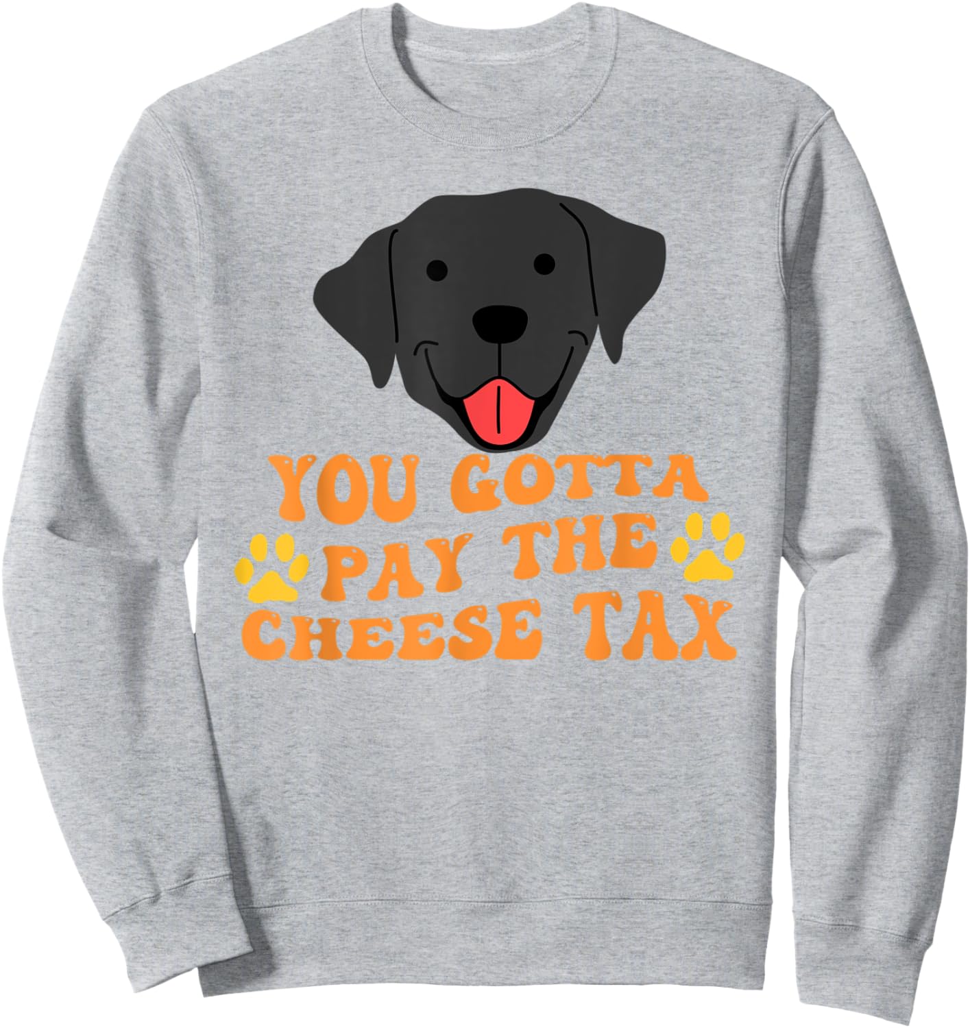 You Gotta Pay the Cheese Tax Funny Black Dog Men Women Sweatshirt - Sweatshirt | Ash