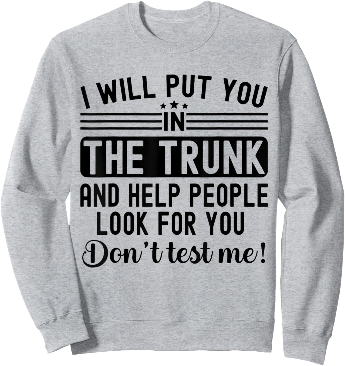 I Will Put You In The Trunk And Help People Funny Saying Sweatshirt - Sweatshirt | Ash