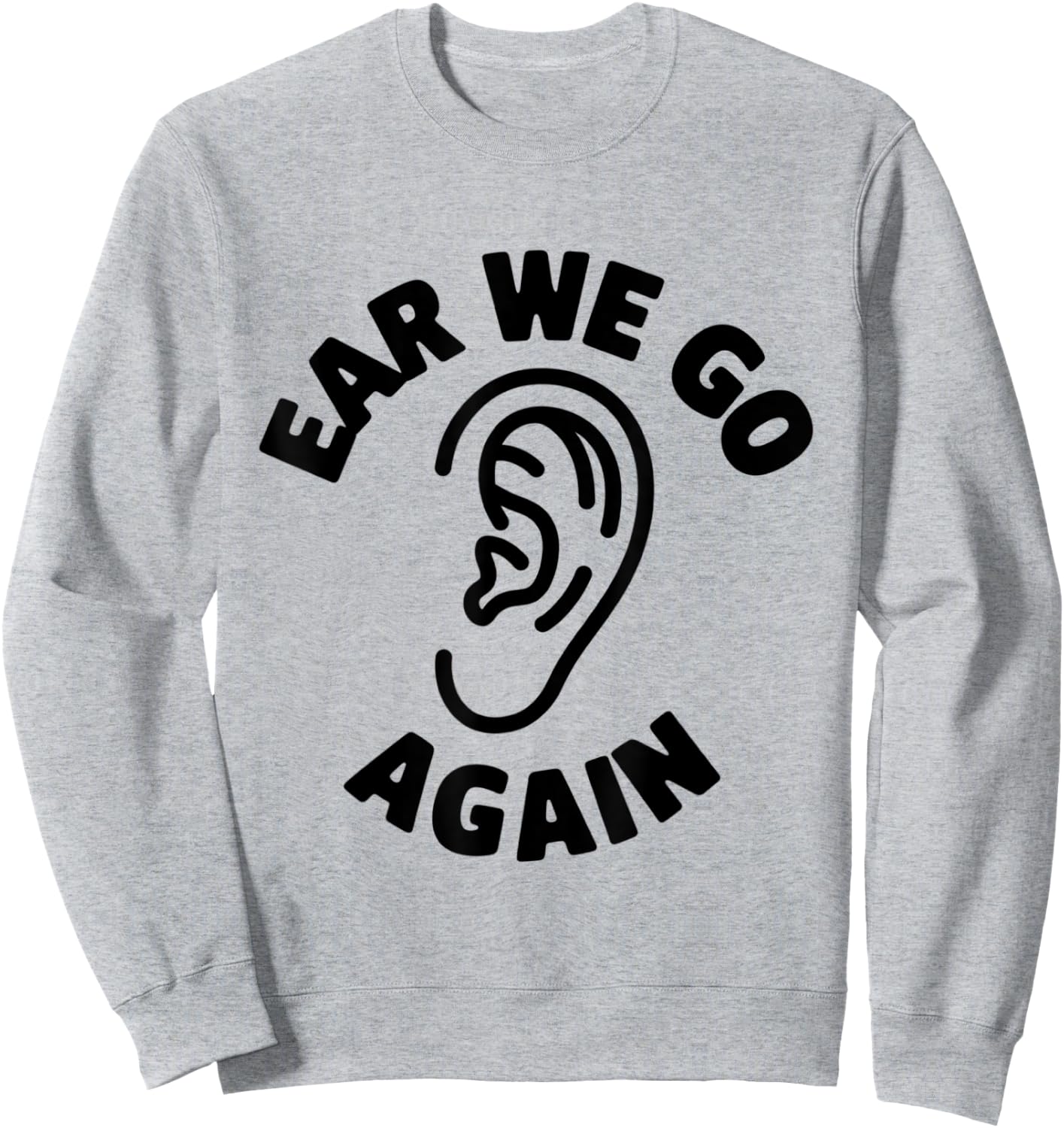 Funny Ear Themed Audiology Audiologist Ear We Go Again Sweatshirt - Sweatshirt | Ash