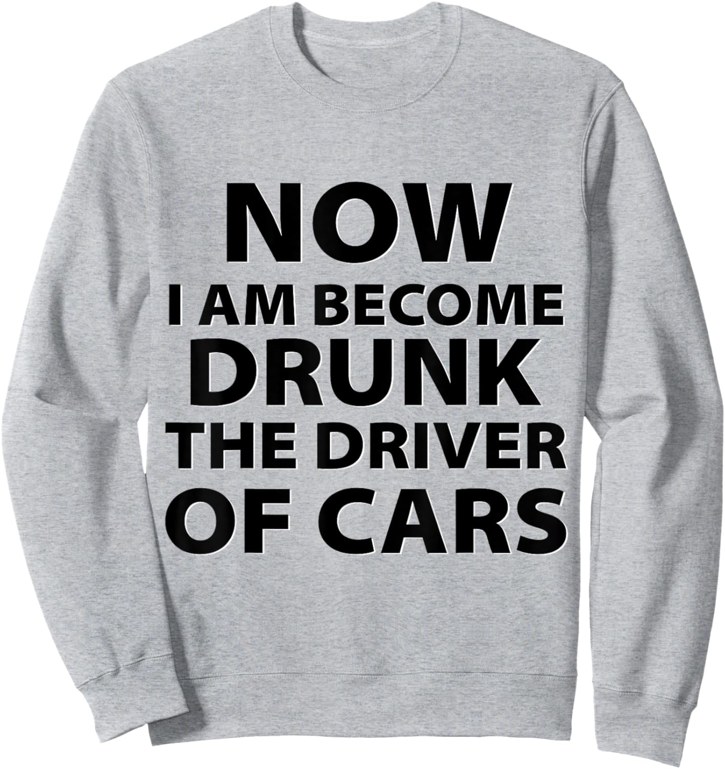 Funny Now I Am Become Drunk Driver Of Cars Drunkest Joke Sweatshirt - Sweatshirt | Ash