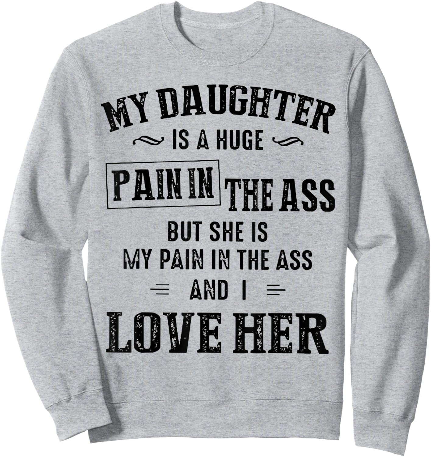 My Daughter Is A Huge Pain In The Ass Sweatshirt - Sweatshirt | Ash