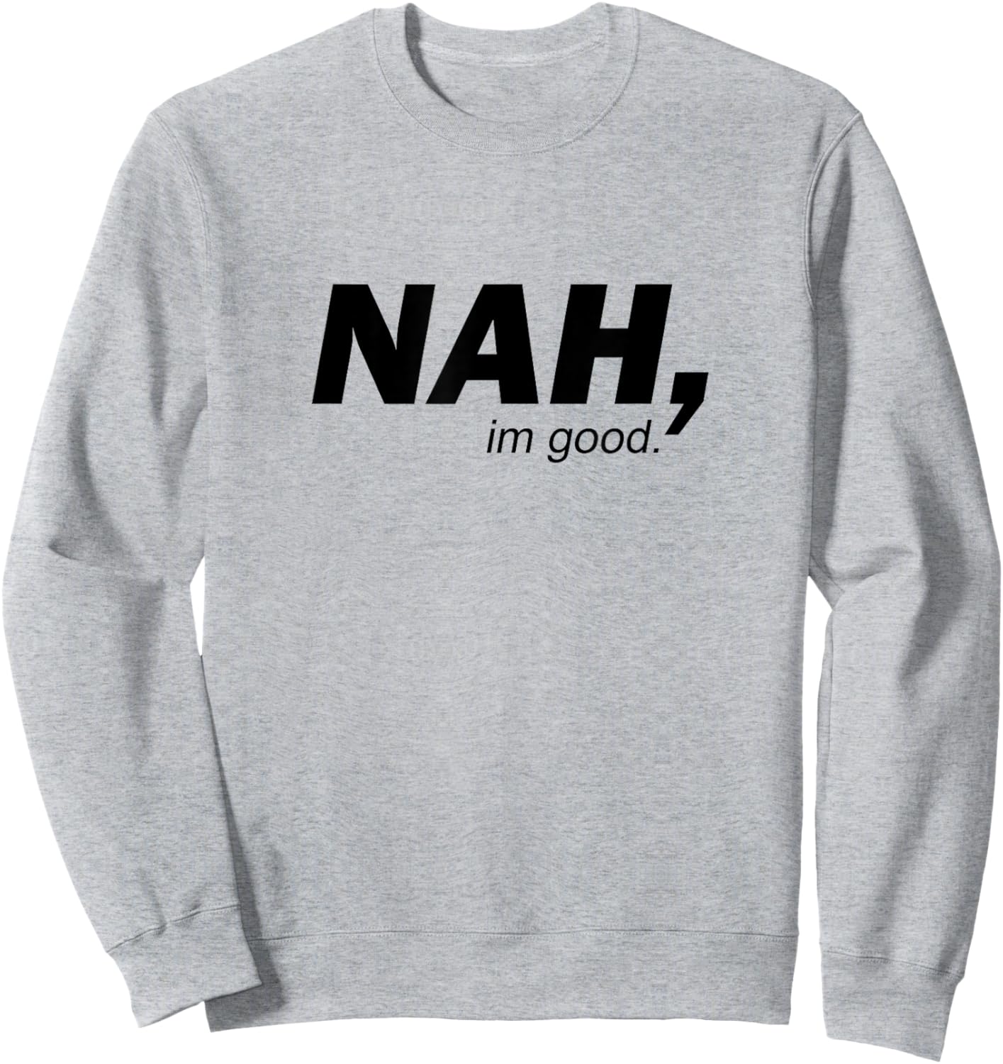 Funny Nah I'm Good Sarcastic Humor Minimalist Quote Sweatshirt - Sweatshirt | Ash