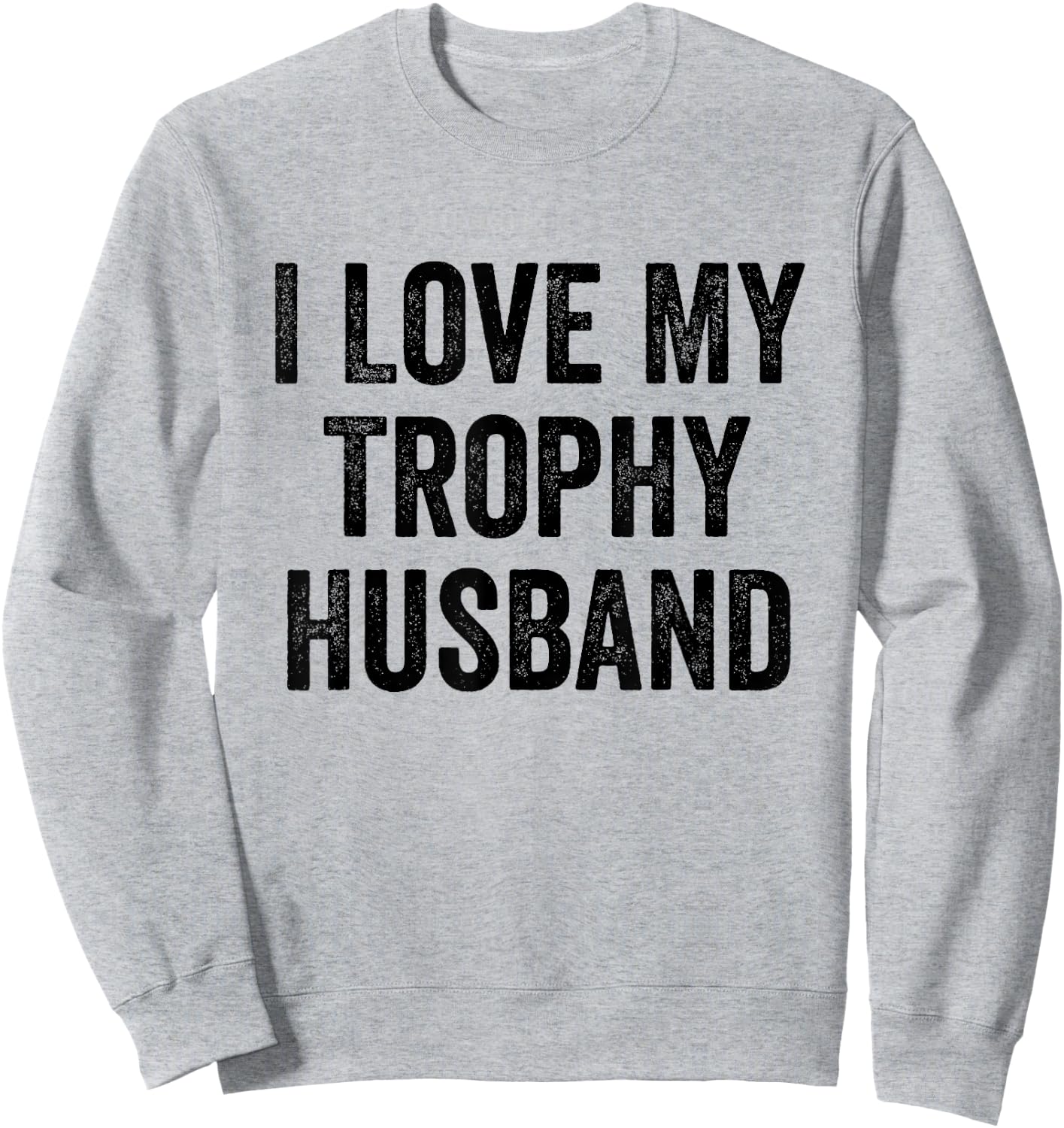 I Love My Trophy Husband Sweatshirt - Sweatshirt | Ash