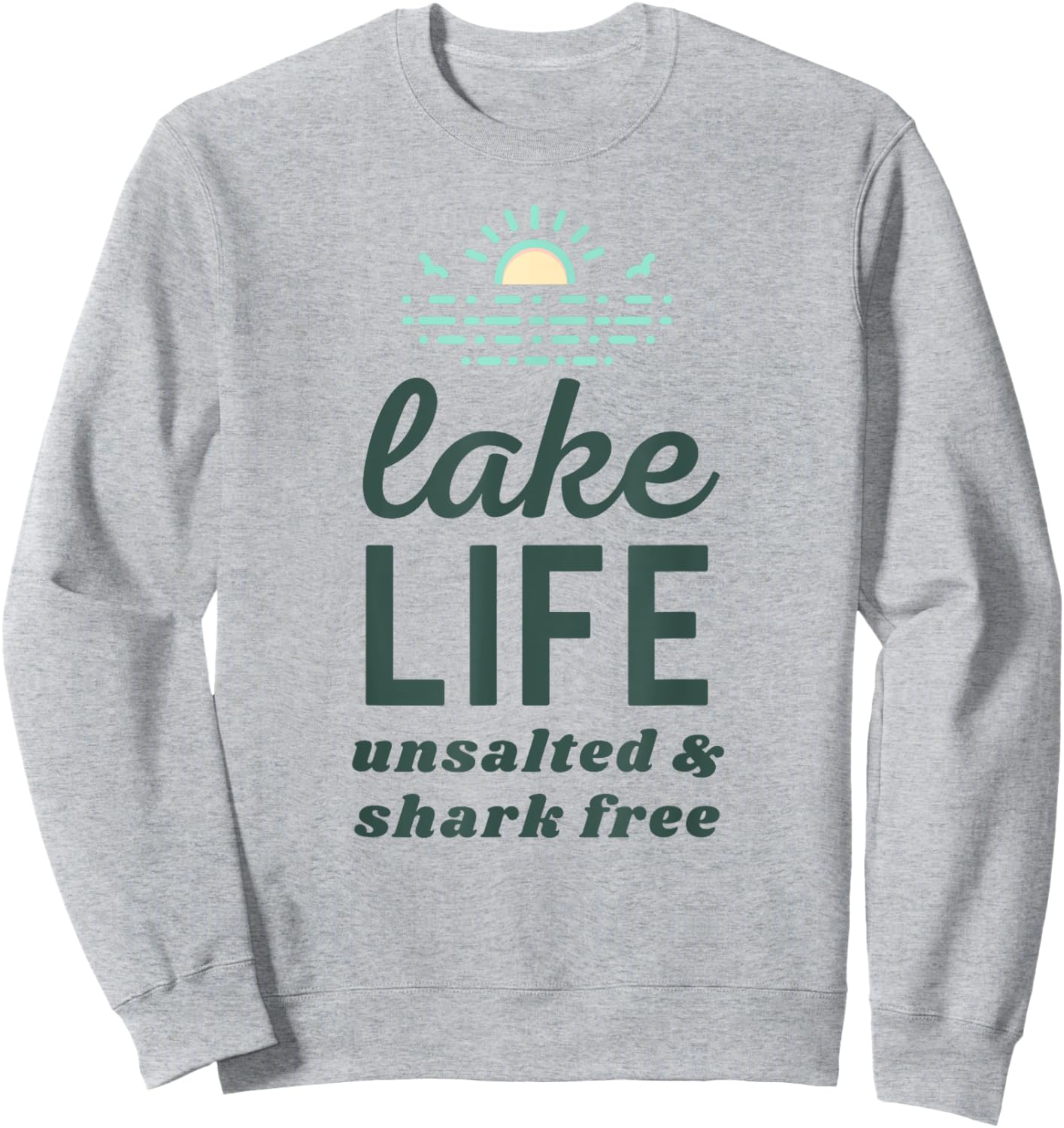Funny Lake Life Unsalted and Shark Free for Summer Vacation Sweatshirt - Sweatshirt | Ash