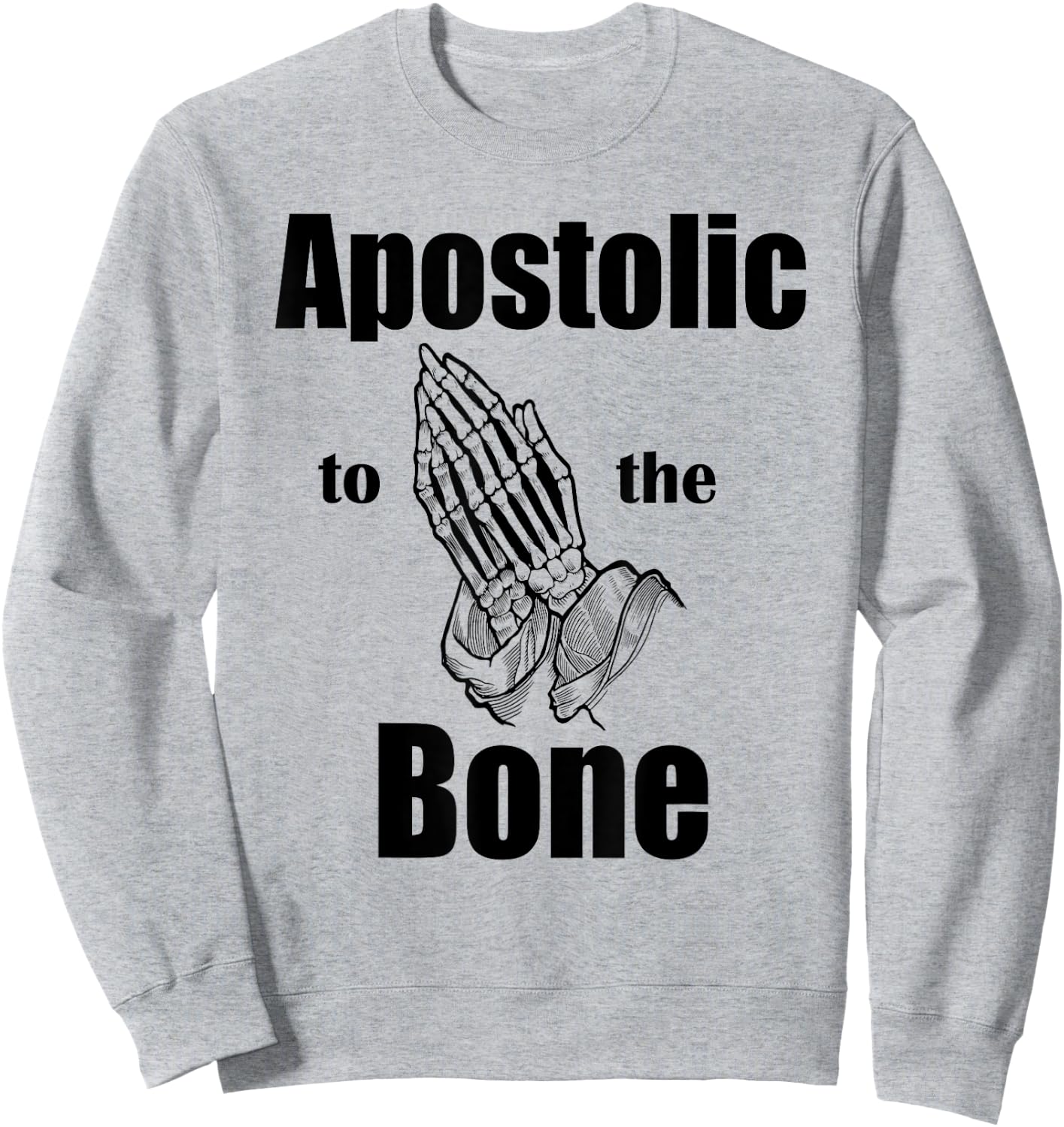 Apostolic To The Bone Christian Pentecostal Faith Jesus Name Sweatshirt - Sweatshirt | Ash
