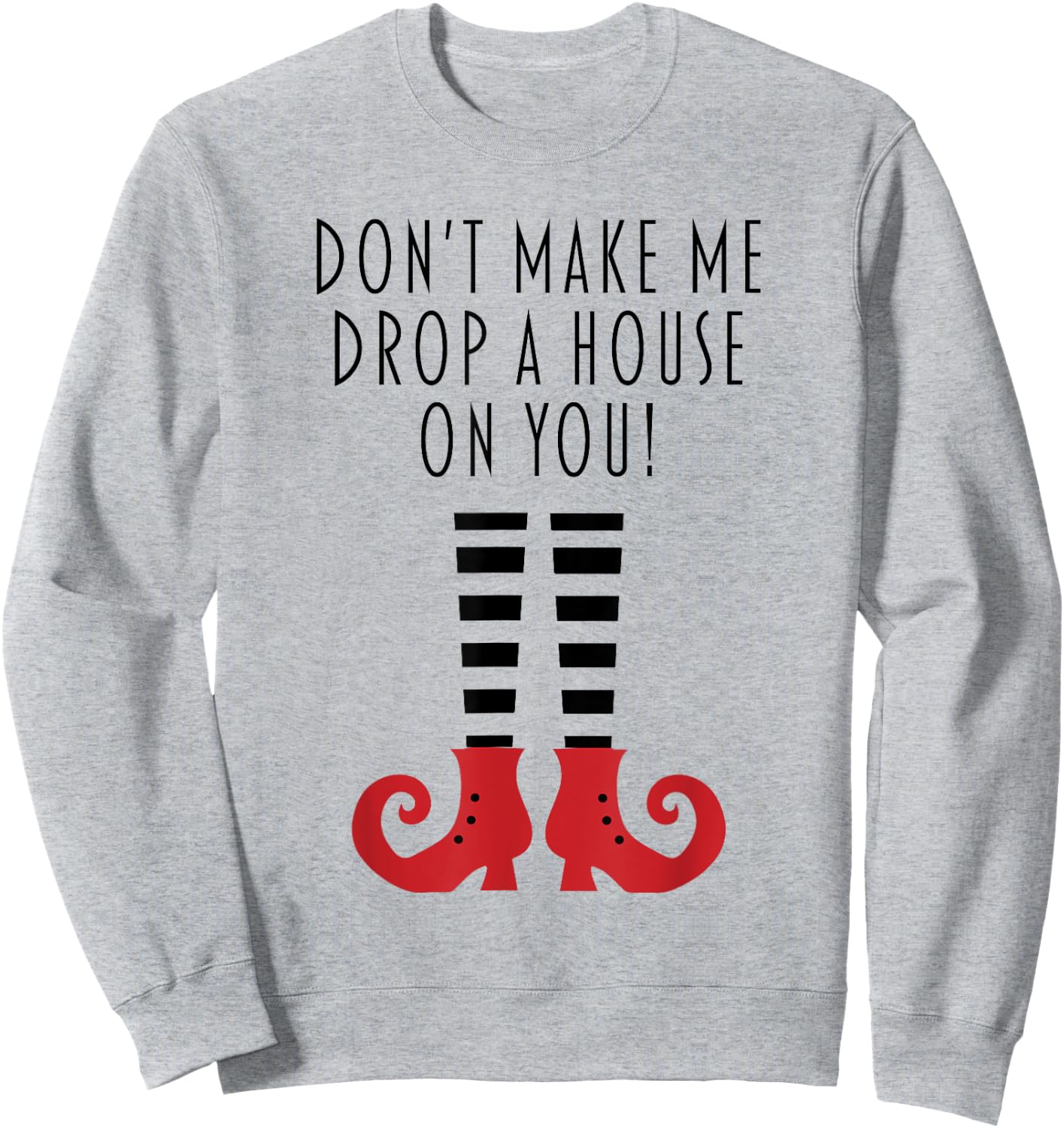 Don't Make Me Drop A House On You! Funny Halloween Sweatshirt - Sweatshirt | Ash