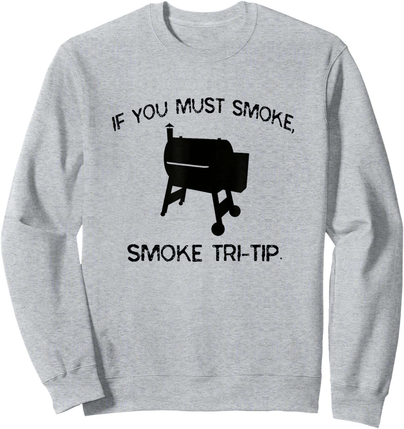 If You Must Smoke, Smoke Tri-Tip Funny BBQ Smoker Steak Chef Sweatshirt - Sweatshirt | Ash