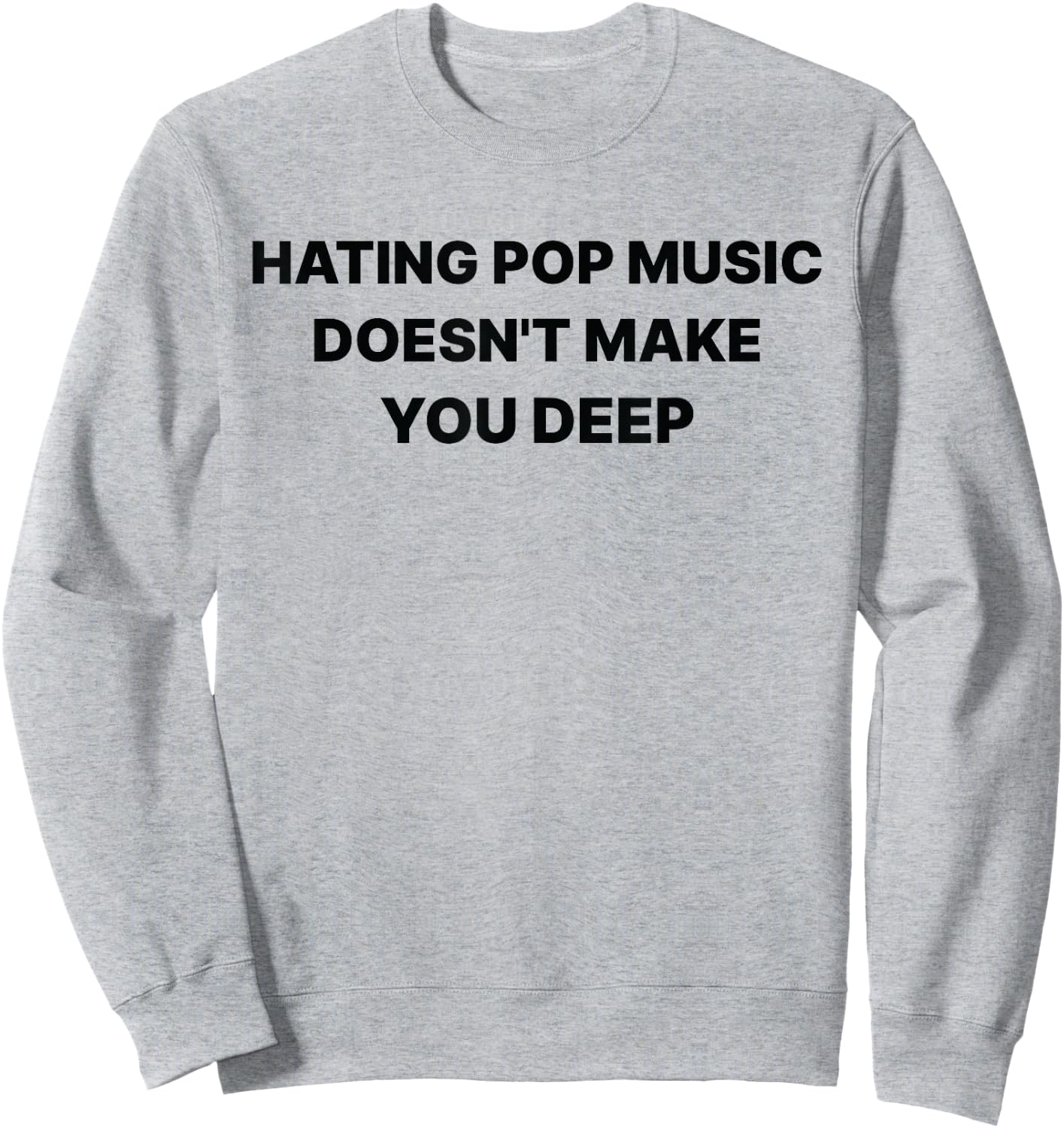 Hating Pop Music Doesn't Make You Deep Funny Music Sarcastic Sweatshirt - Sweatshirt | Ash