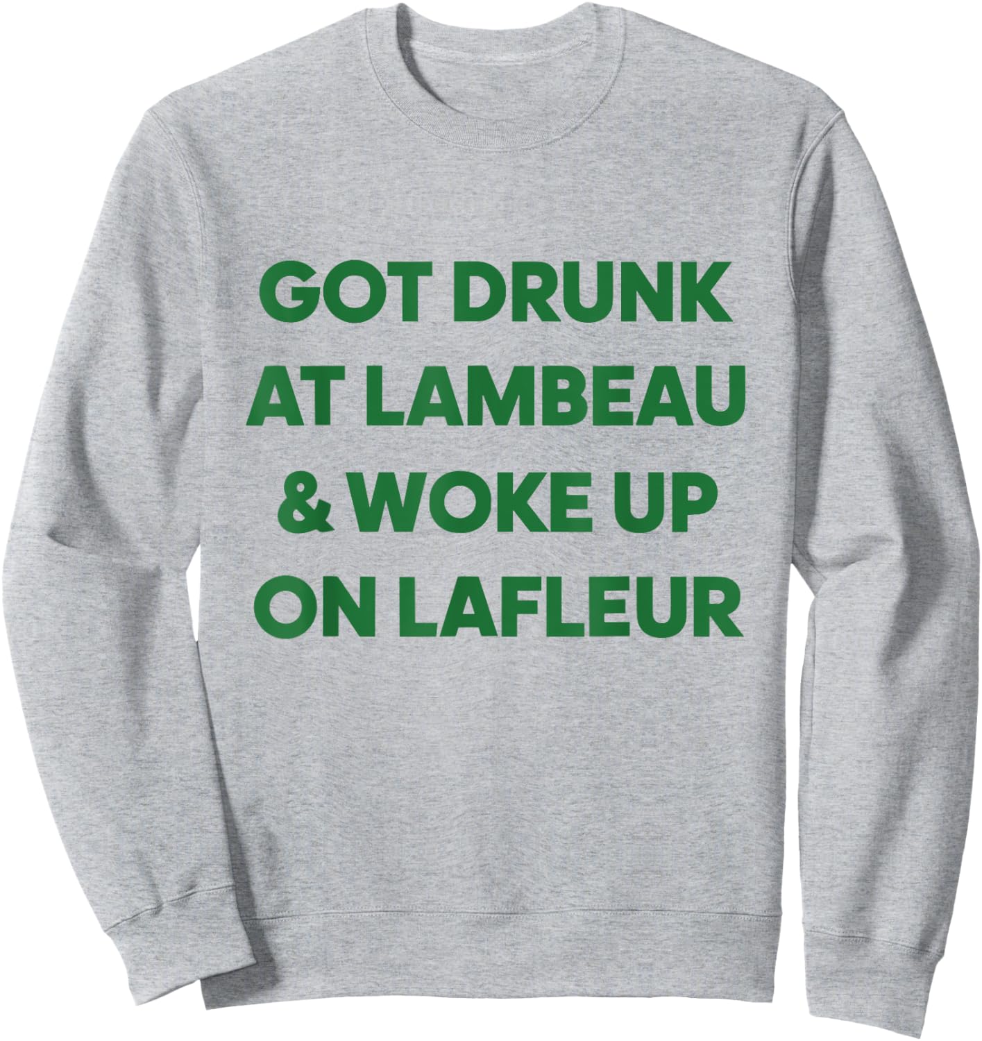 Funny Got Drunk at Lambeau and Woke Up On Lafleur fans Sweatshirt - Sweatshirt | Ash