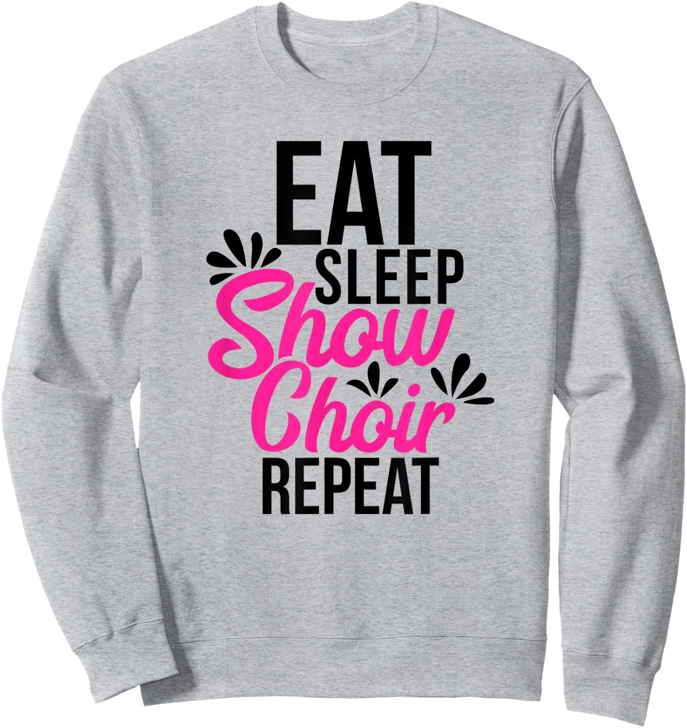 Eat Sleep Show Choir Repeat Motivational Gift ACE054a Sweatshirt - Sweatshirt | Ash