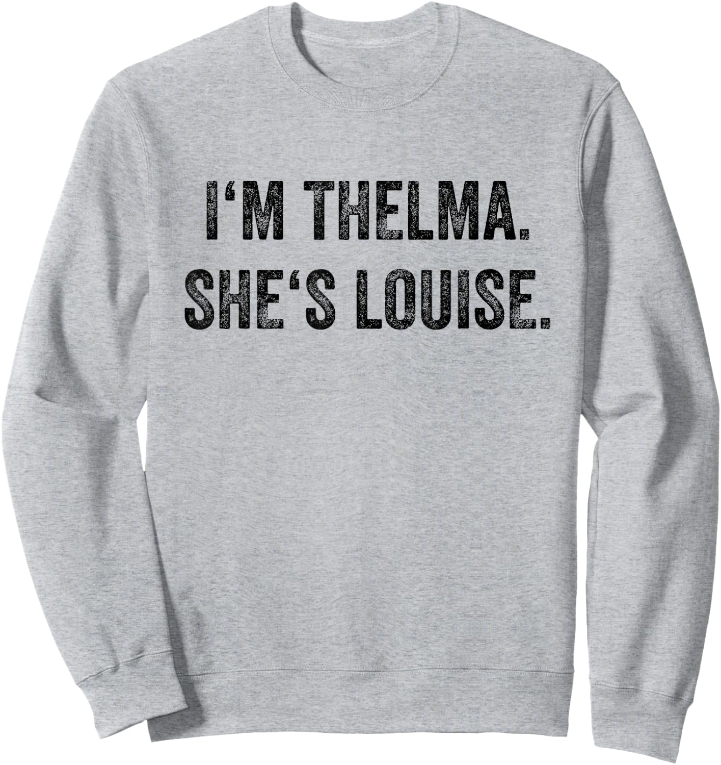 I'm Thelma She's Louise Funny Best Friends Women Girl Sweatshirt - Sweatshirt | Ash