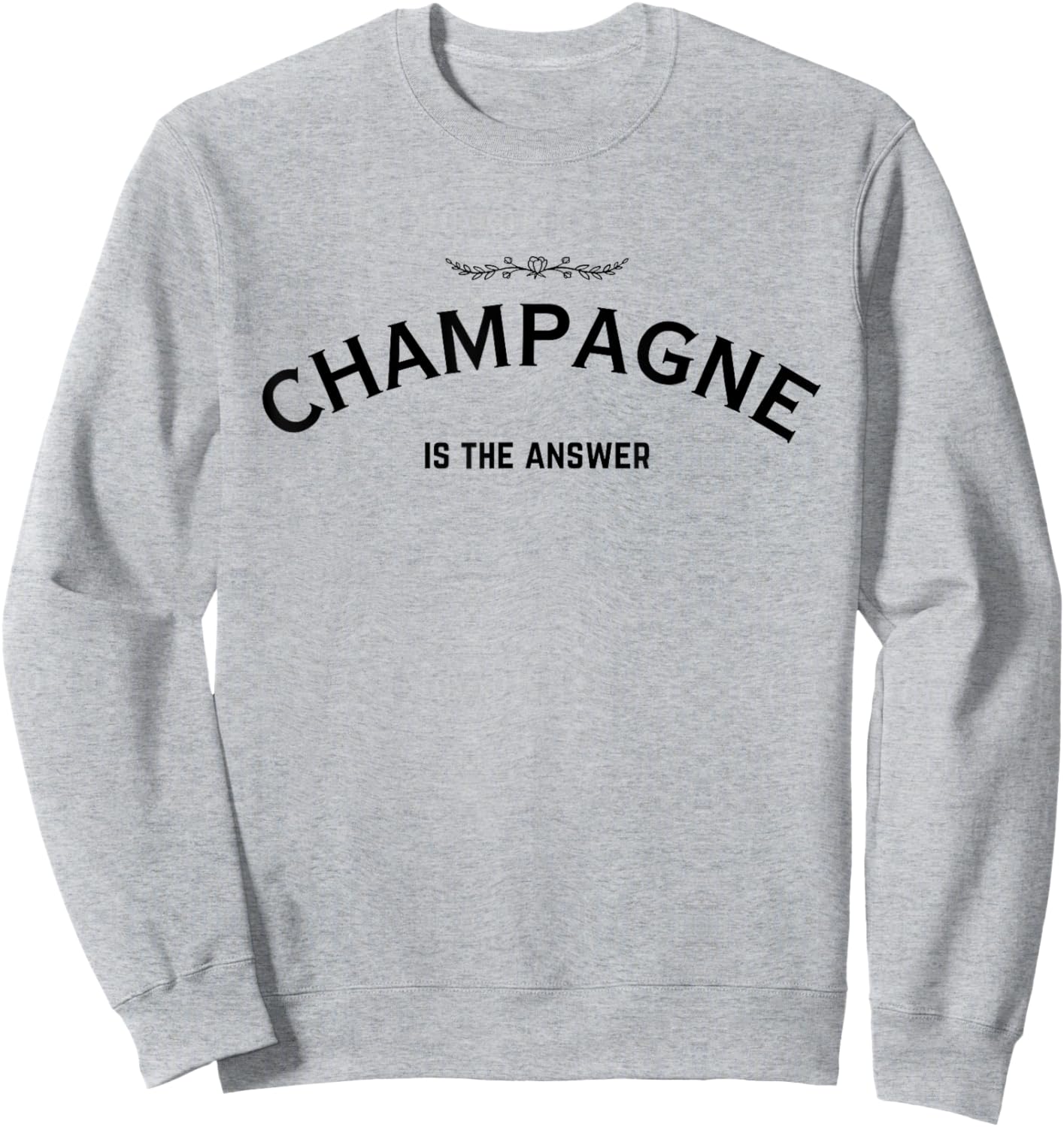 Champagne Is The Answer French Party Fashion Statement Quote Sweatshirt - Sweatshirt | Ash