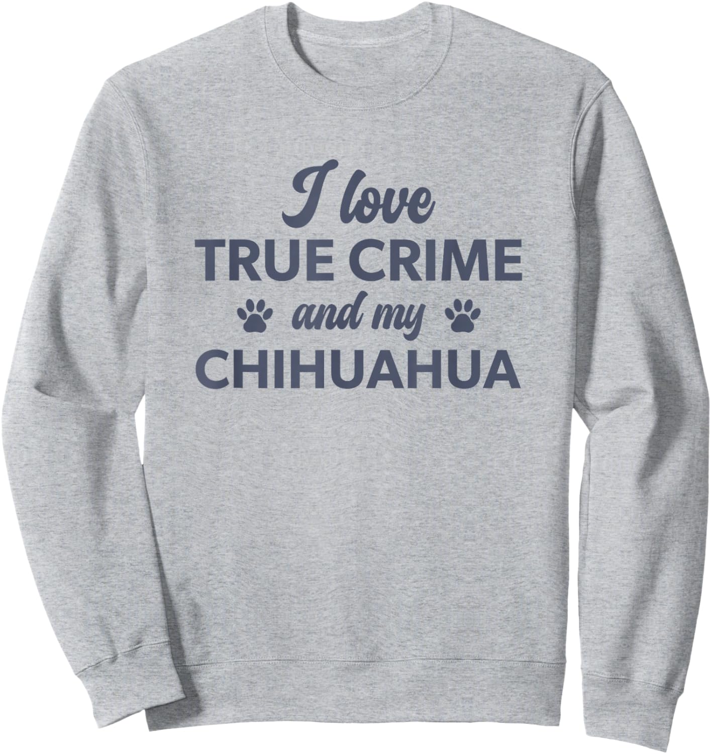 I Love True Crime and my Chihuahua Dog Sweatshirt - Sweatshirt | Ash