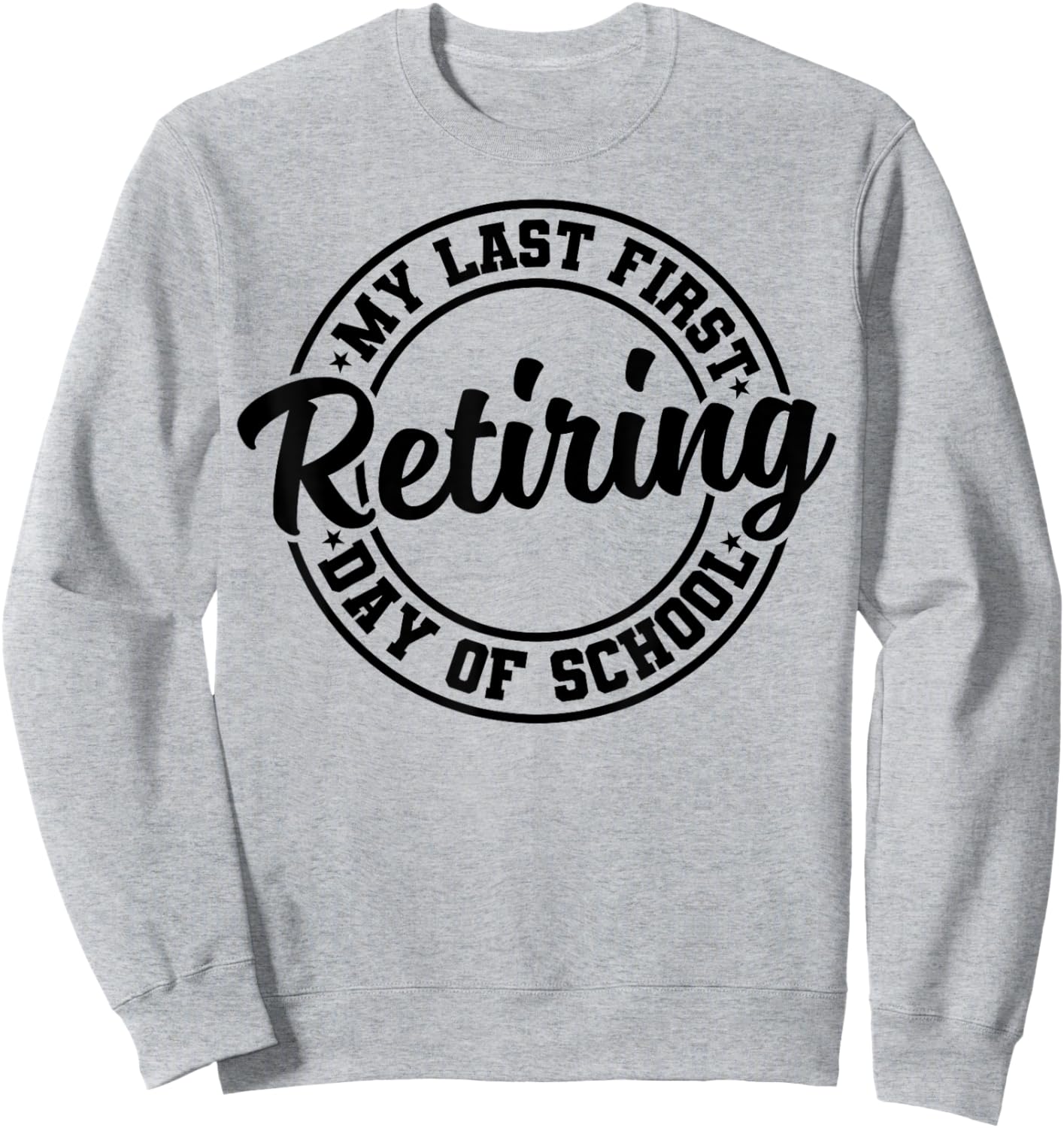 My Last First Day of School Retiring Teacher Retirement Sweatshirt - Sweatshirt | Ash