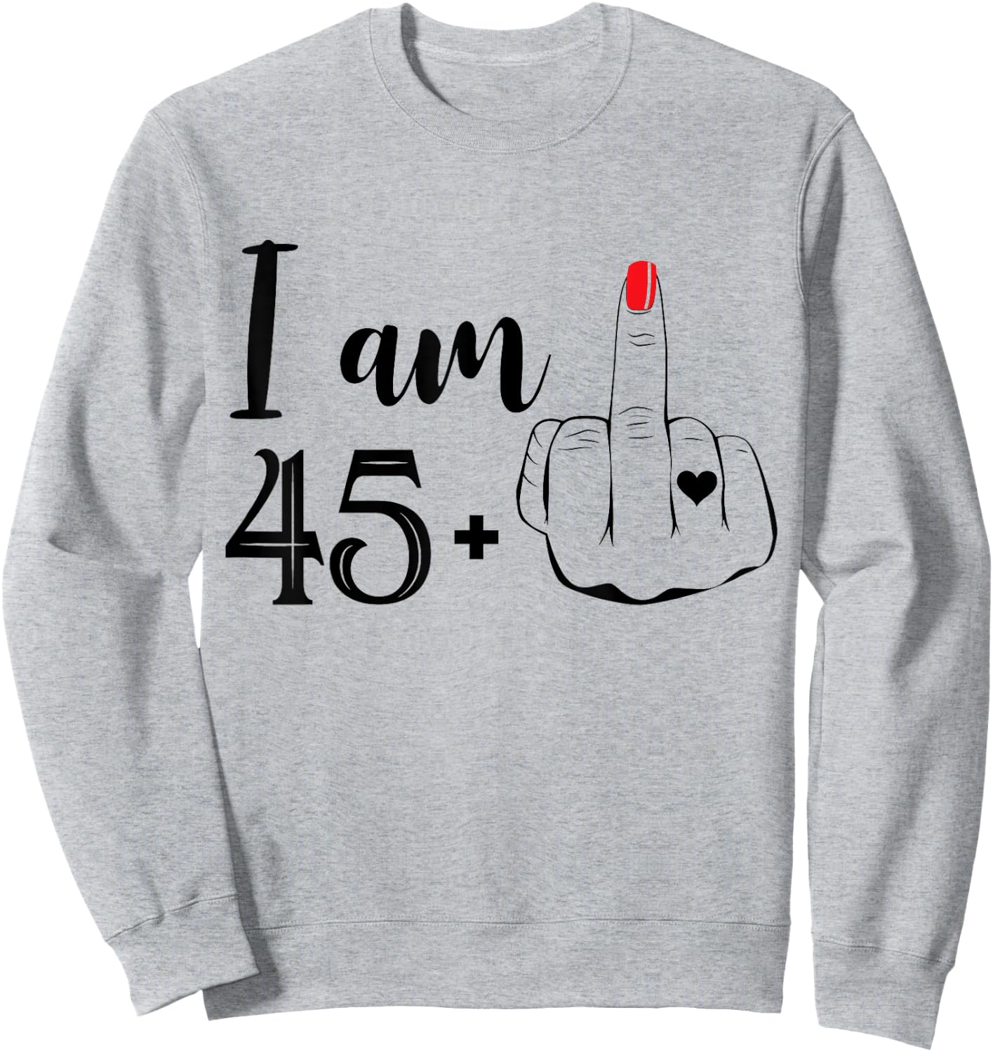 I Am 45 Plus 1 Middle Finger Funny 46th Birthday Women Sweatshirt - Sweatshirt | Ash
