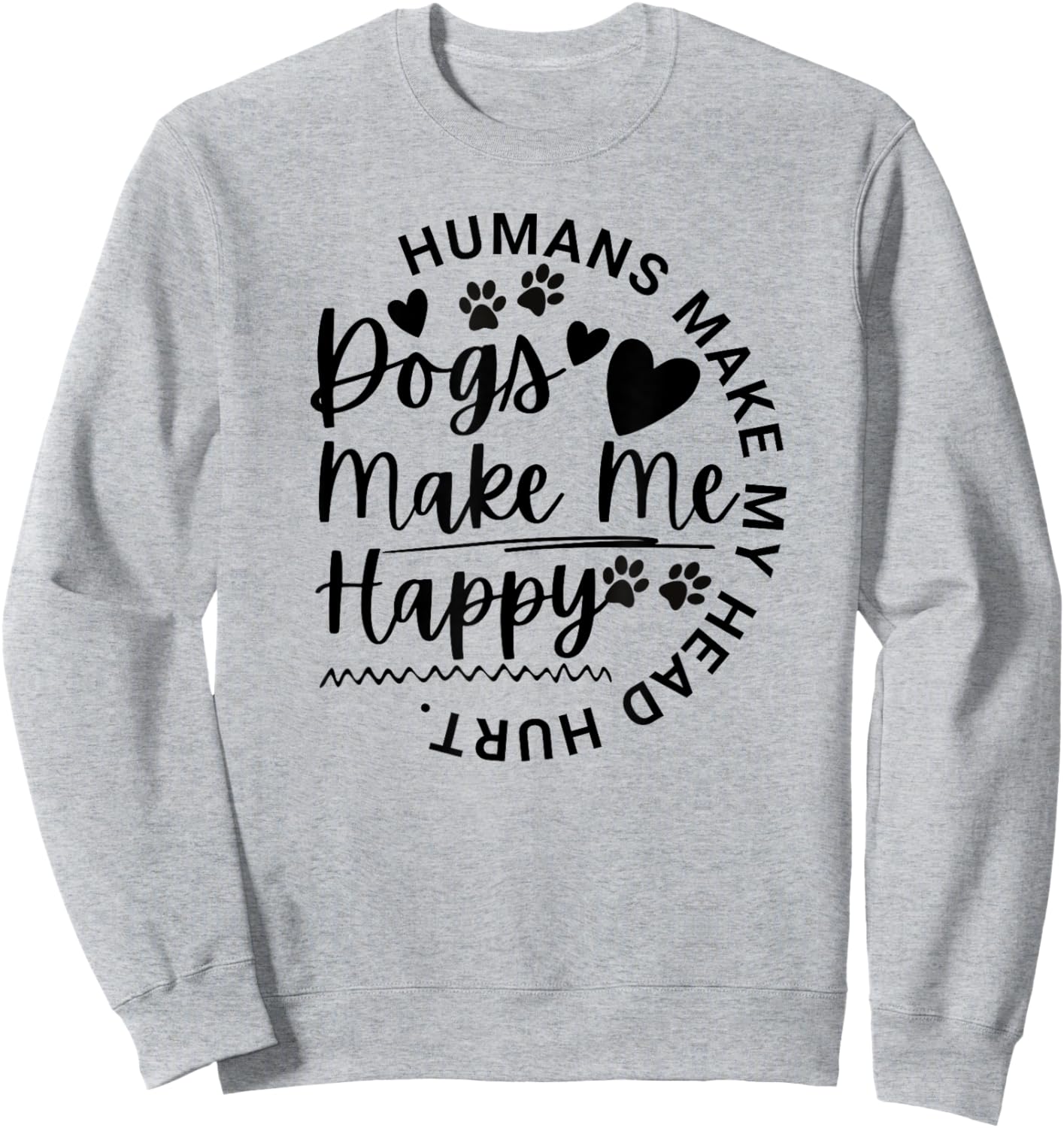 Dogs Make Me Happy Humans Make My Head Hurt Funny Animal Sweatshirt - Sweatshirt | Ash