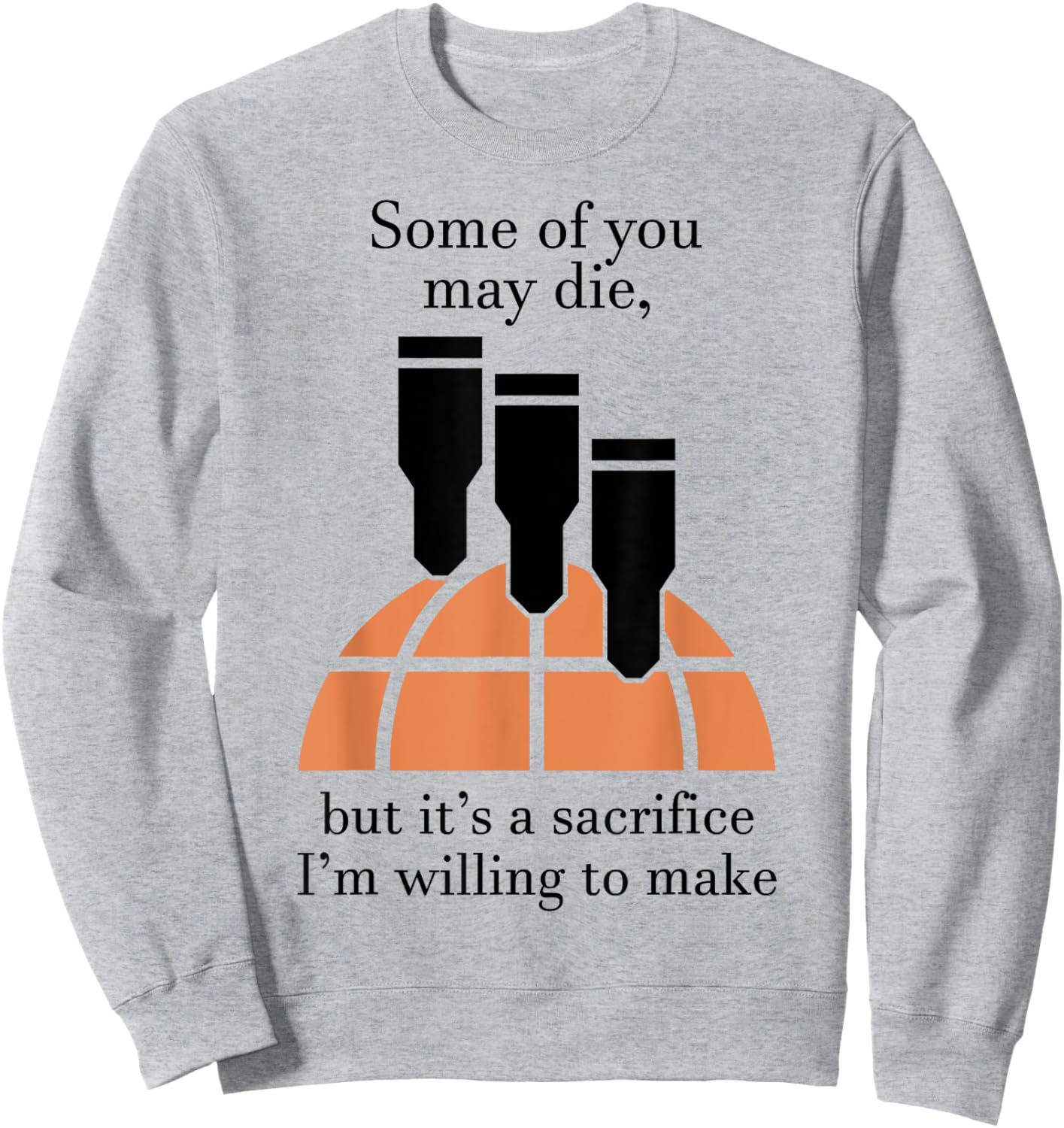 Some Of You May Die But It's A Sacrifice I'm Willing To Make Sweatshirt - Sweatshirt | Ash