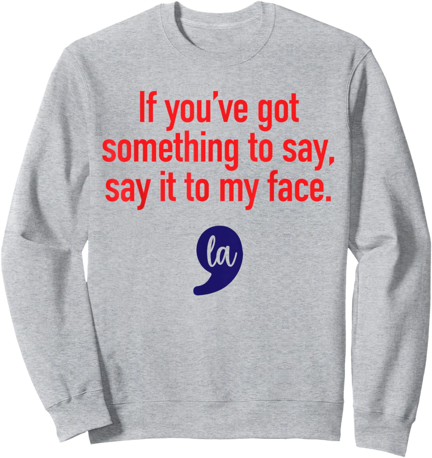 If You've Got Something To Say, Say It To My Face Sweatshirt - Sweatshirt | Ash