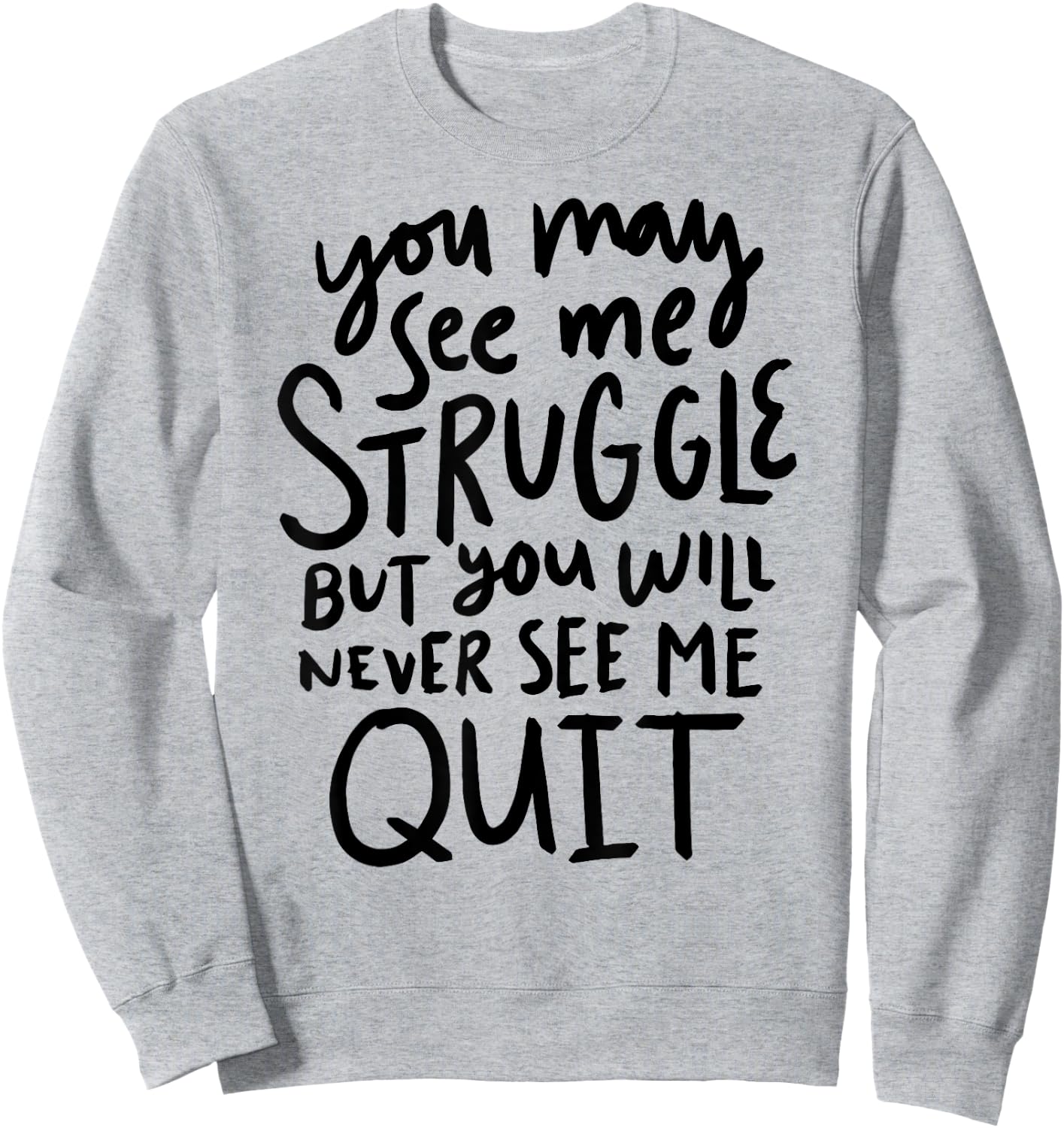 You May See Me Struggle But You Will Never See Me Quit Sweatshirt - Sweatshirt | Ash