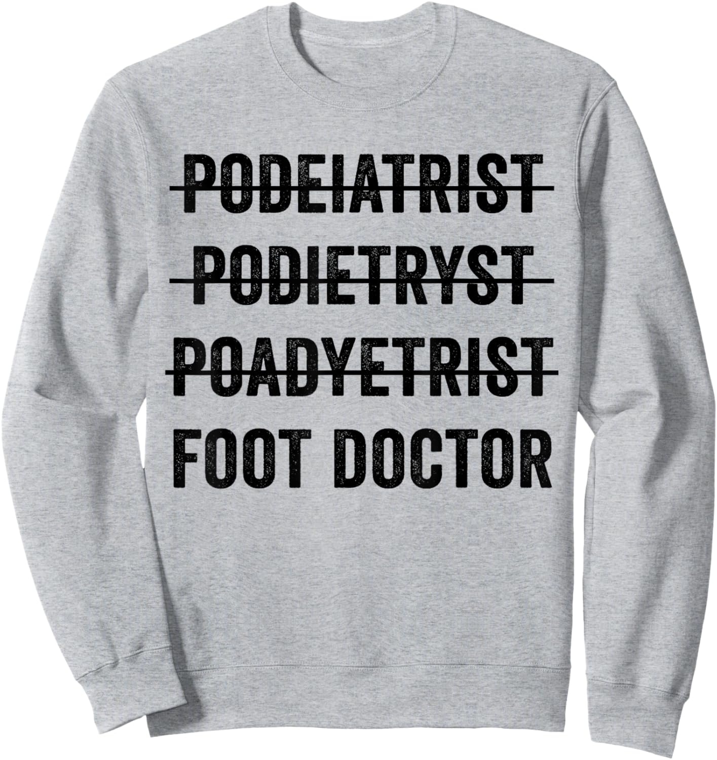 Podiatrist Foot Doctor Funny Mispelling Podiatry Student Sweatshirt - Sweatshirt | Ash