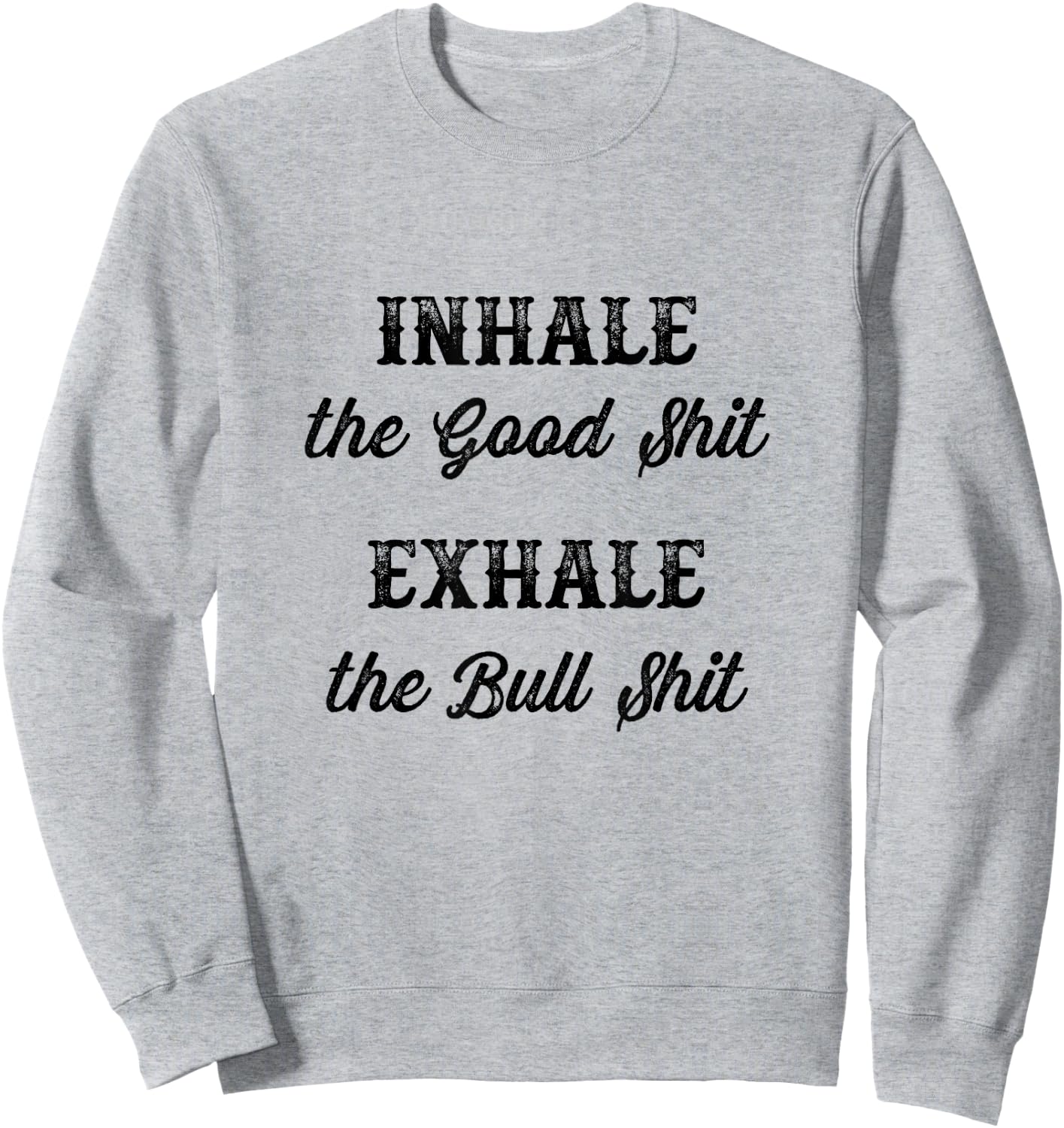 INHALE the Good Shit - Exhale the Bull Shit | Funny Graphic Sweatshirt - Sweatshirt | Ash