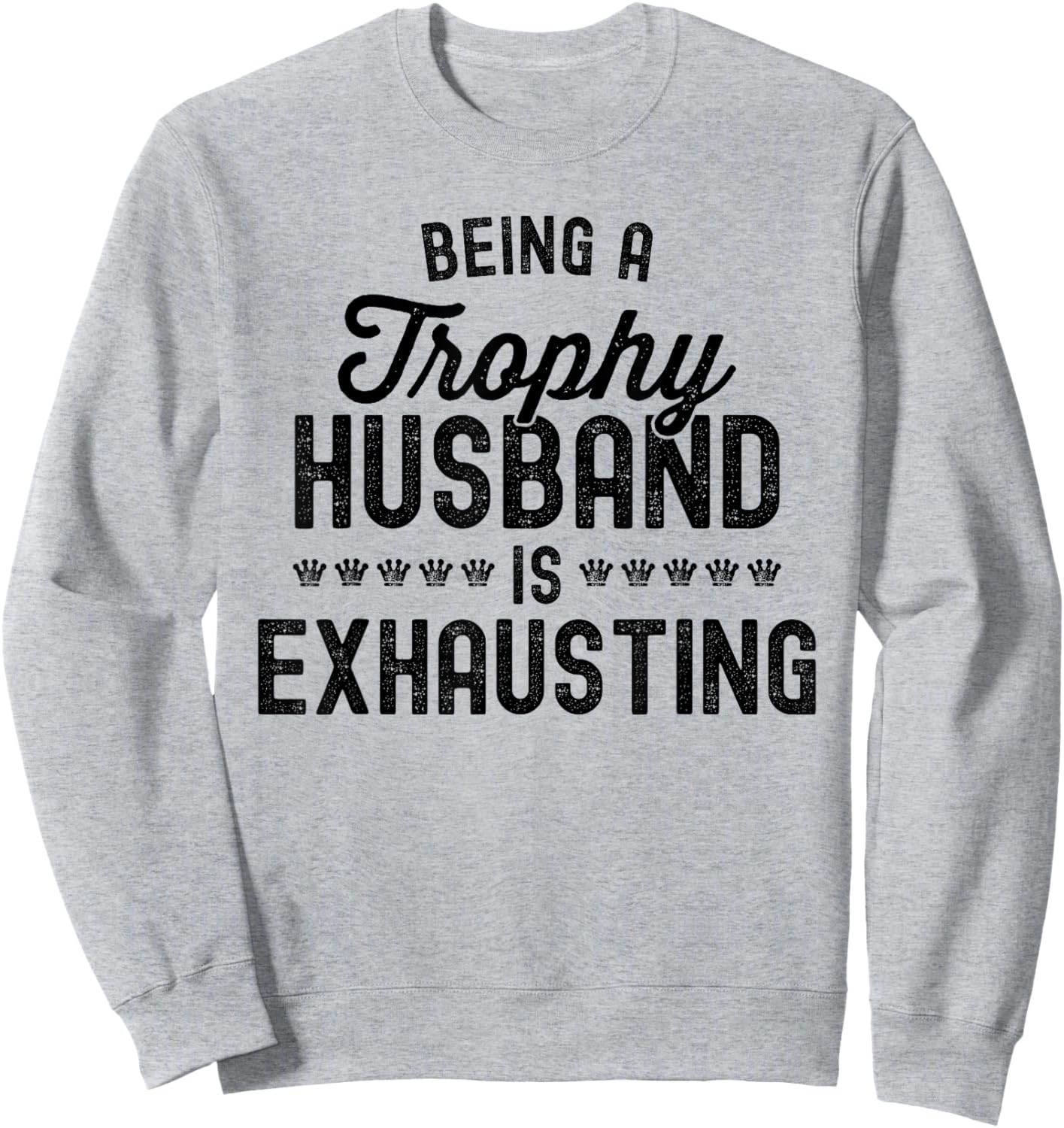 Being A Trophy Is Exhausting Funny Husband Sweatshirt - Sweatshirt | Ash