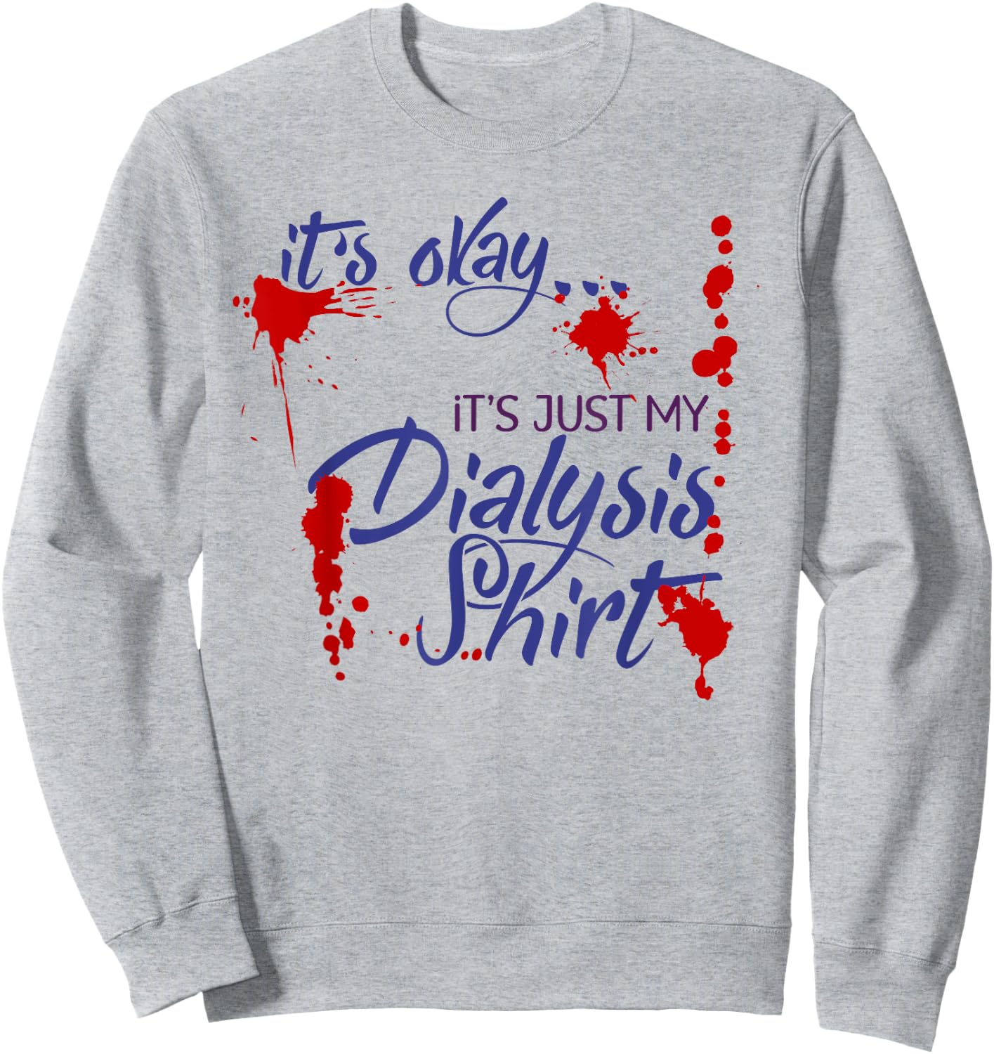 It's Okay It's Just My Dialysis Shirt a Funny Dialysis Sweatshirt - Sweatshirt | Ash