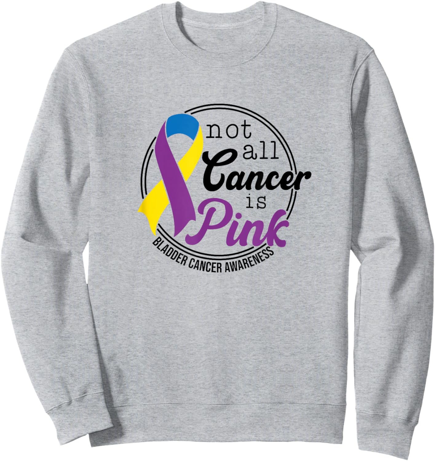 Not All Cancer Is Pink, Bladder Cancer Awareness Sweatshirt - Sweatshirt | Ash
