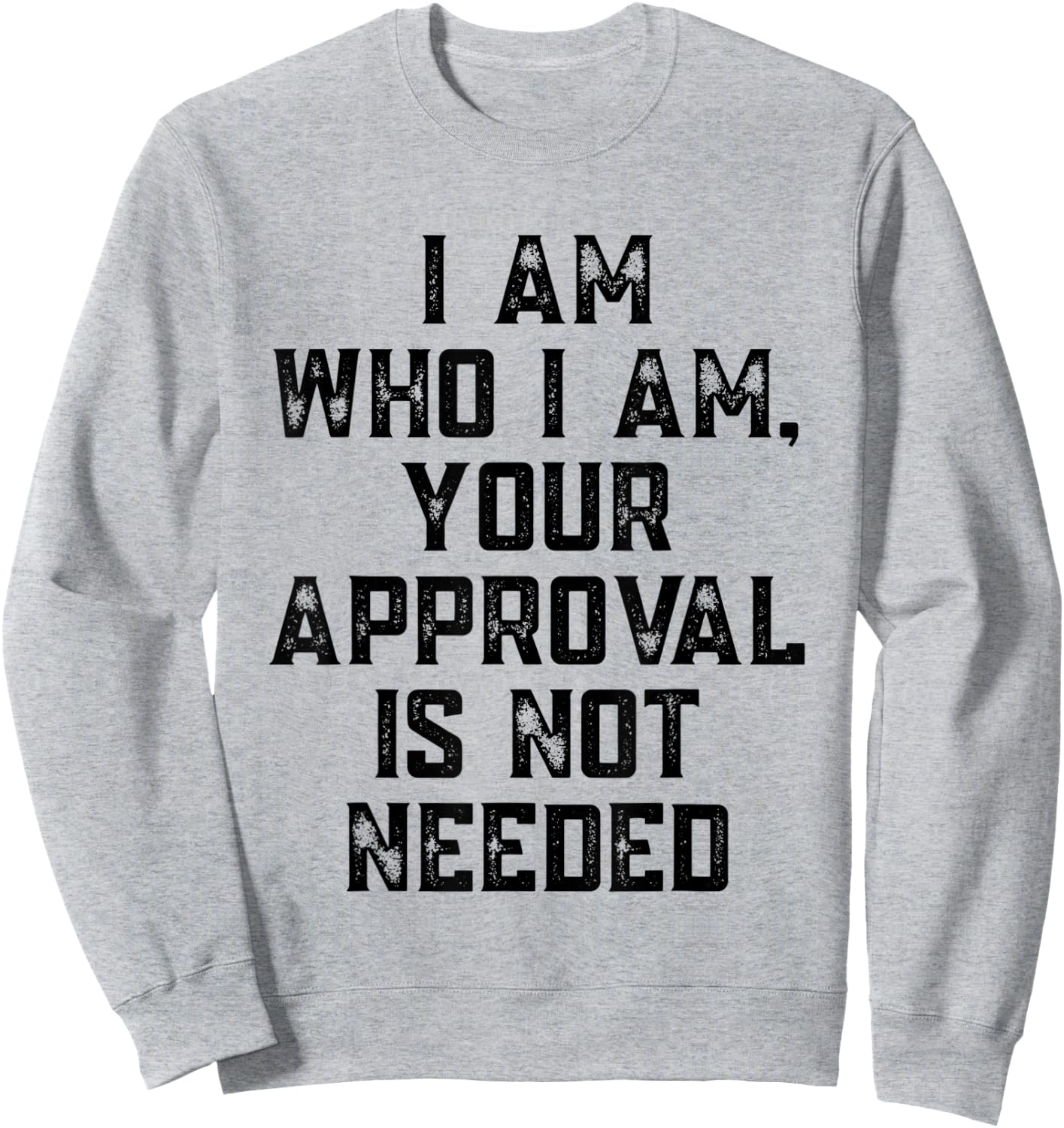 I Am Who I Am Your Approval Is Not Needed Apparel Sweatshirt - Sweatshirt | Ash