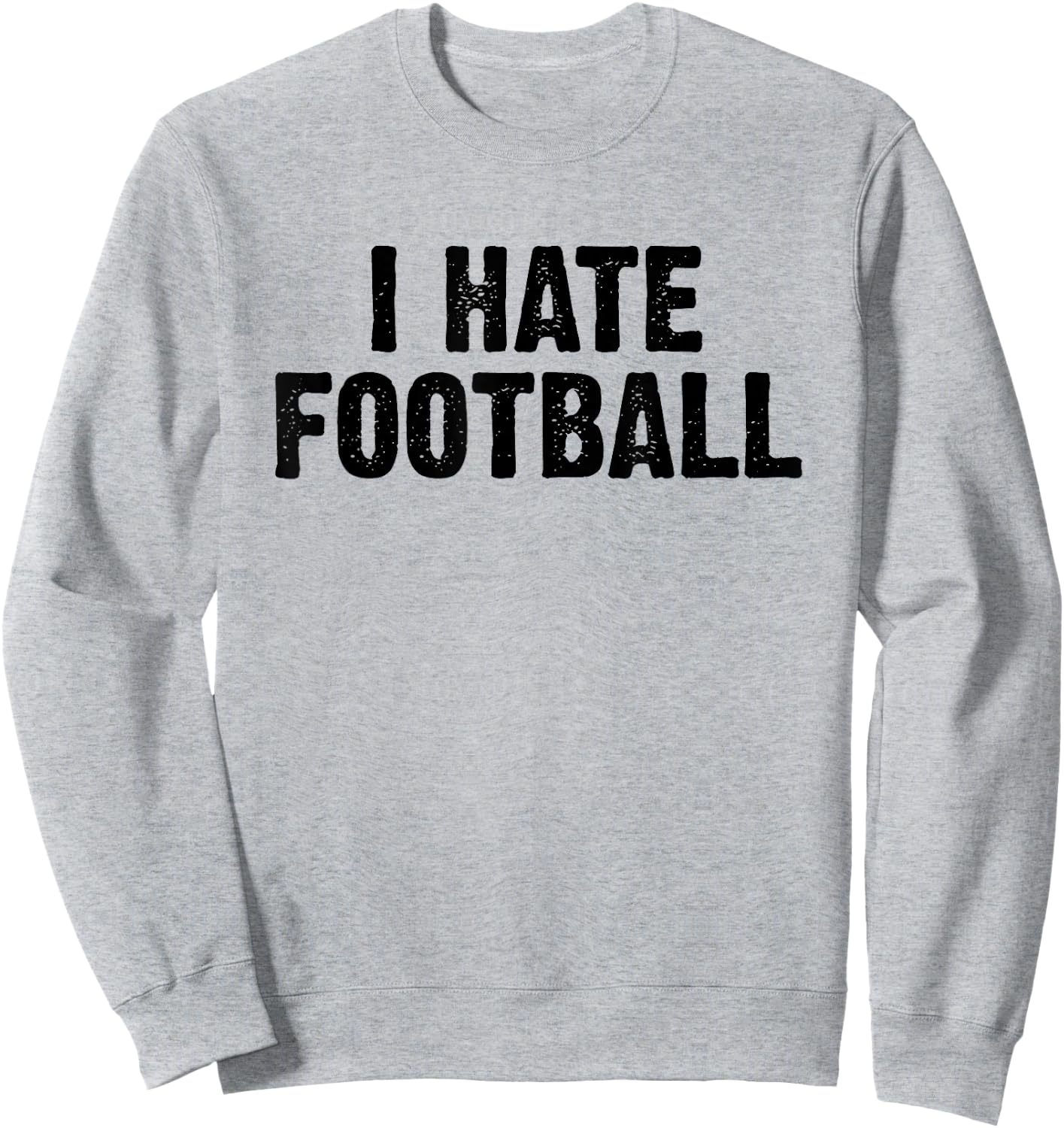 I Hate Football White Lie Party Funny Sarcastic Sport Joke Sweatshirt - Sweatshirt | Ash