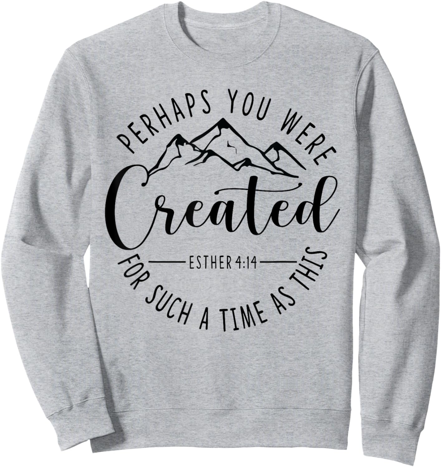 Perhaps You Were Created For Such A Time As This Ester 4:14 Sweatshirt - Sweatshirt | Ash