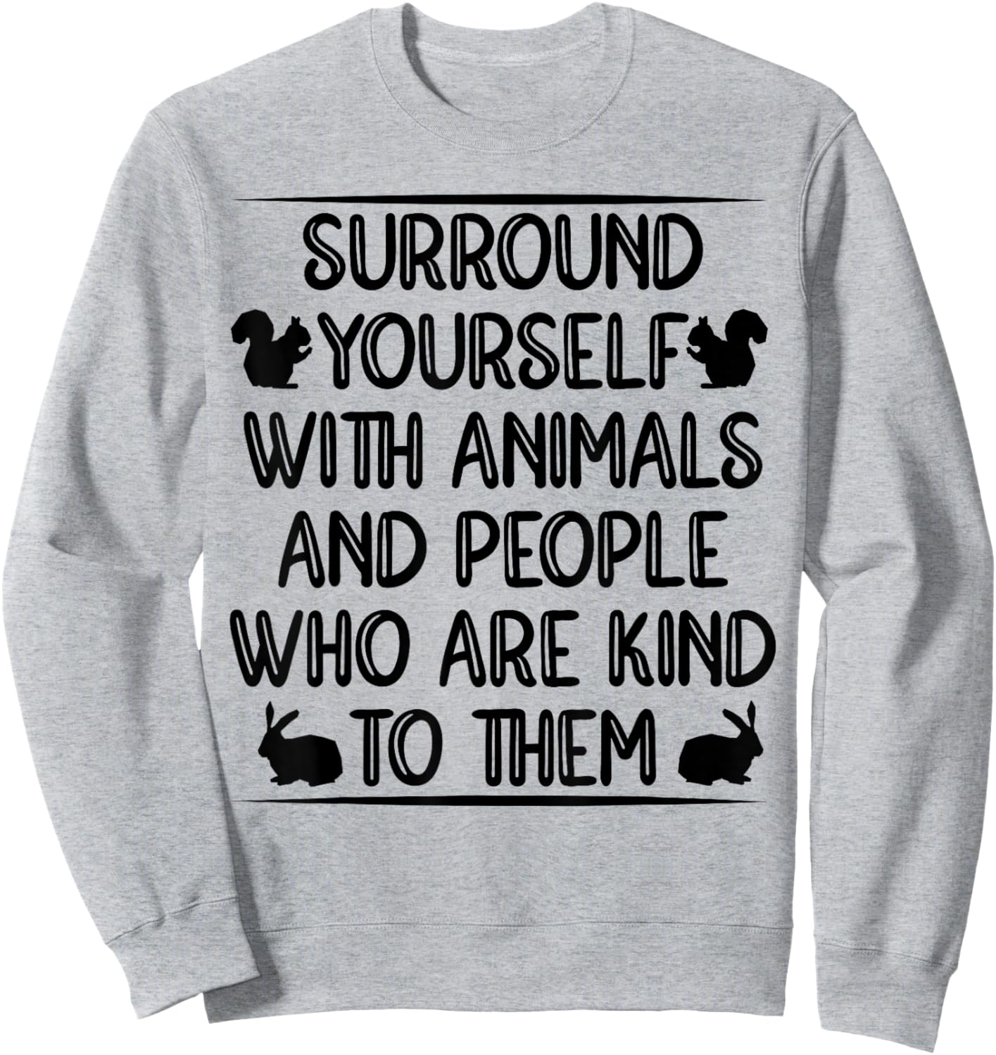 Sorround Yourself With Animals And People Who Are Kind To Sweatshirt - Sweatshirt | Ash