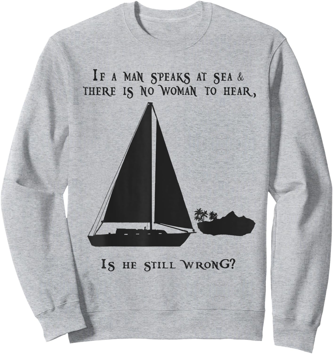 If a Man Speaks at Sea.. Funny Sailing Sailboat Design Sweatshirt - Sweatshirt | Ash