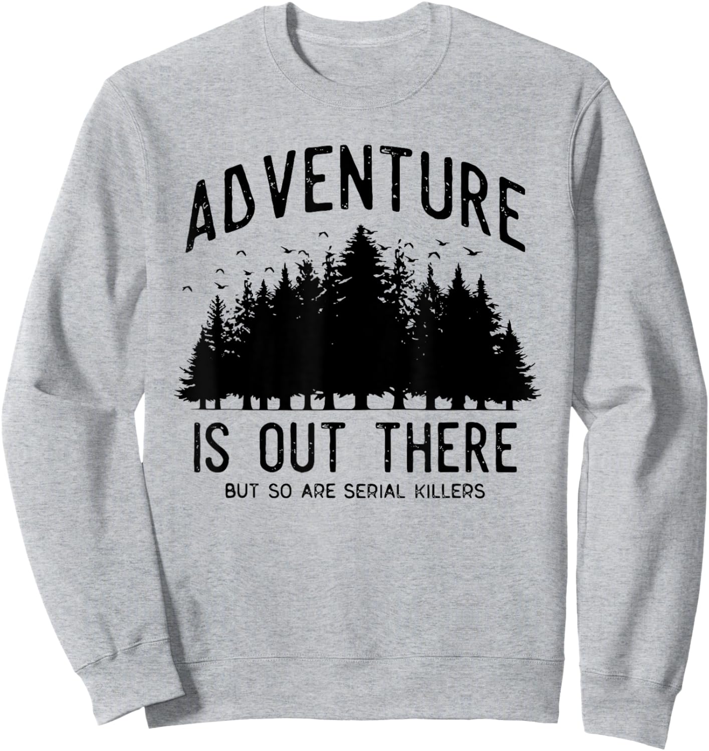 Adventure is Out There but So Are Serial Killers Sweatshirt - Sweatshirt | Ash